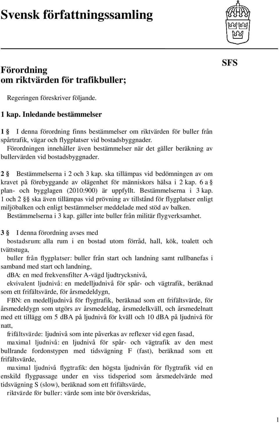 Förordningen innehåller även bestämmelser när det gäller beräkning av bullervärden vid bostadsbyggnader. 2 Bestämmelserna i 2 och 3 kap.