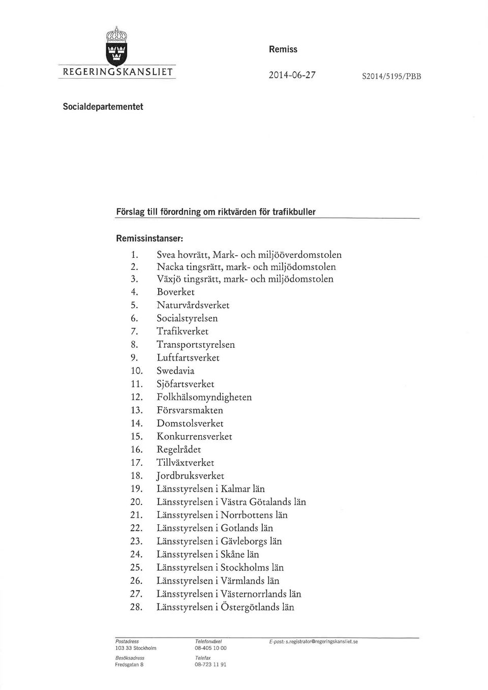 Trafikverket 8. Transportstyrelsen 9. Luftfartsverket 1 O. Swedavia 11. Sjöfartsverket 12. Folkhälsomyndigheten 13. Försvarsmakten 14. Domstolsverket 15. Konkurrensverket 16. Regelrådet 17.