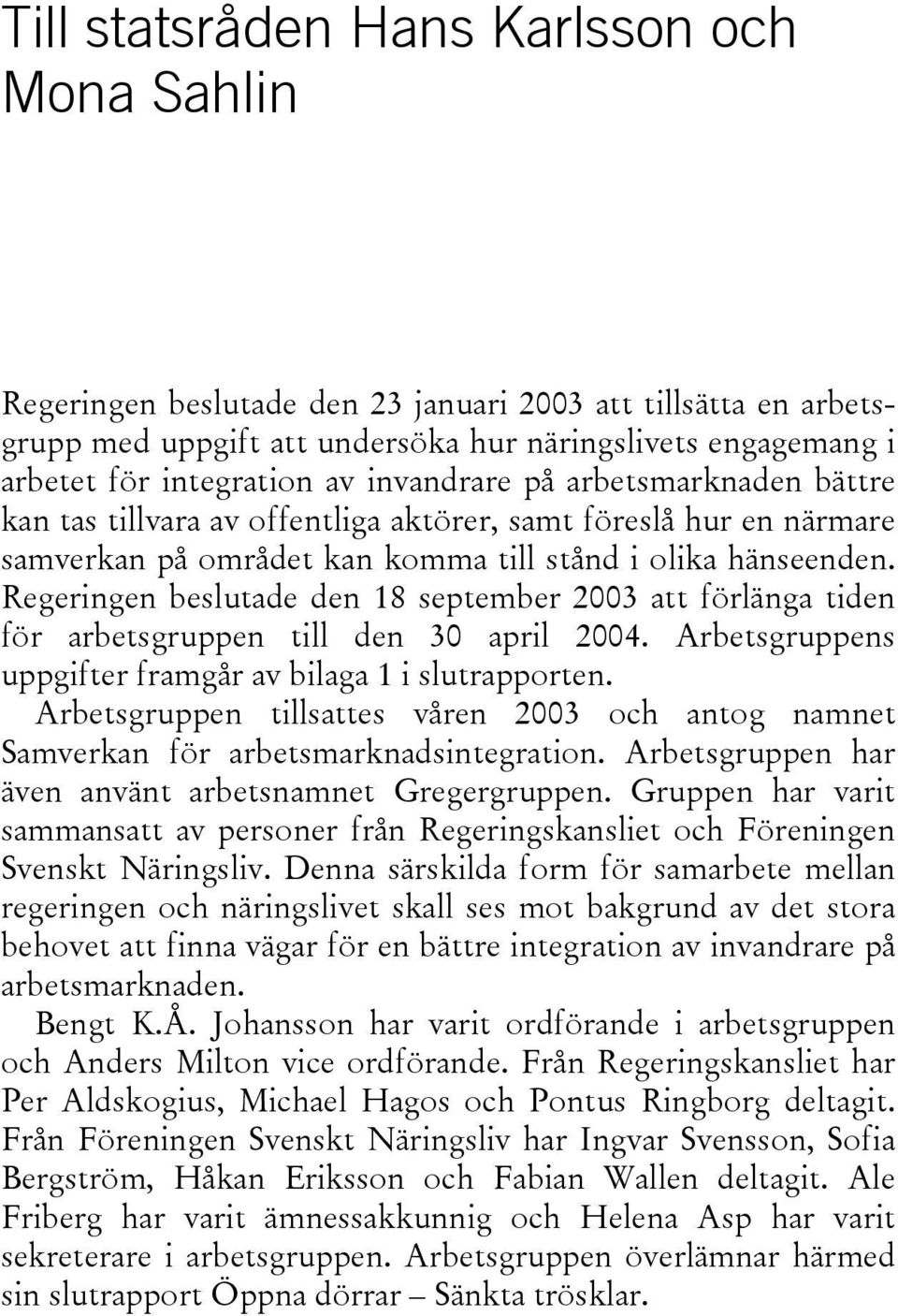 Regeringen beslutade den 18 september 2003 att förlänga tiden för arbetsgruppen till den 30 april 2004. Arbetsgruppens uppgifter framgår av bilaga 1 i slutrapporten.