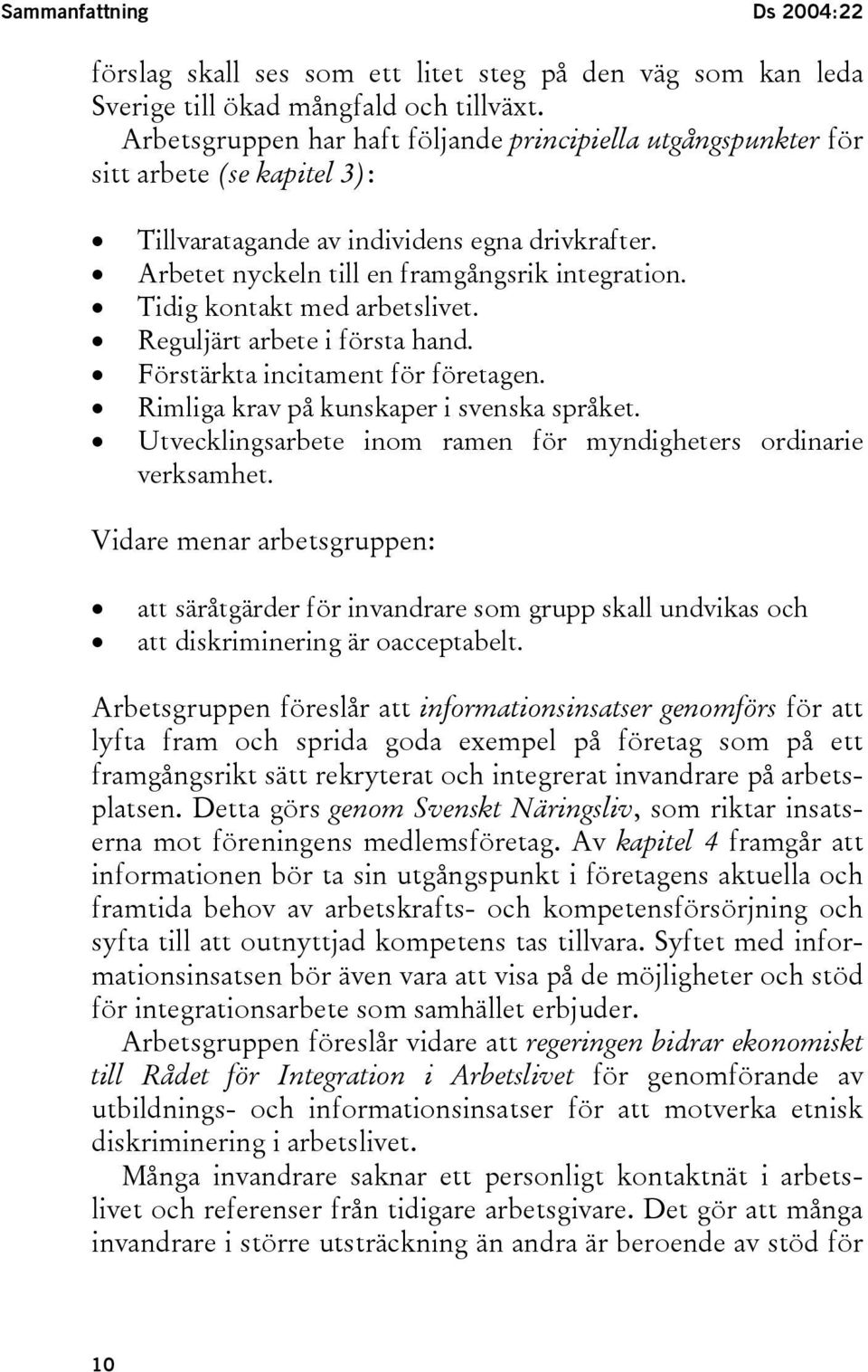 Tidig kontakt med arbetslivet. Reguljärt arbete i första hand. Förstärkta incitament för företagen. Rimliga krav på kunskaper i svenska språket.