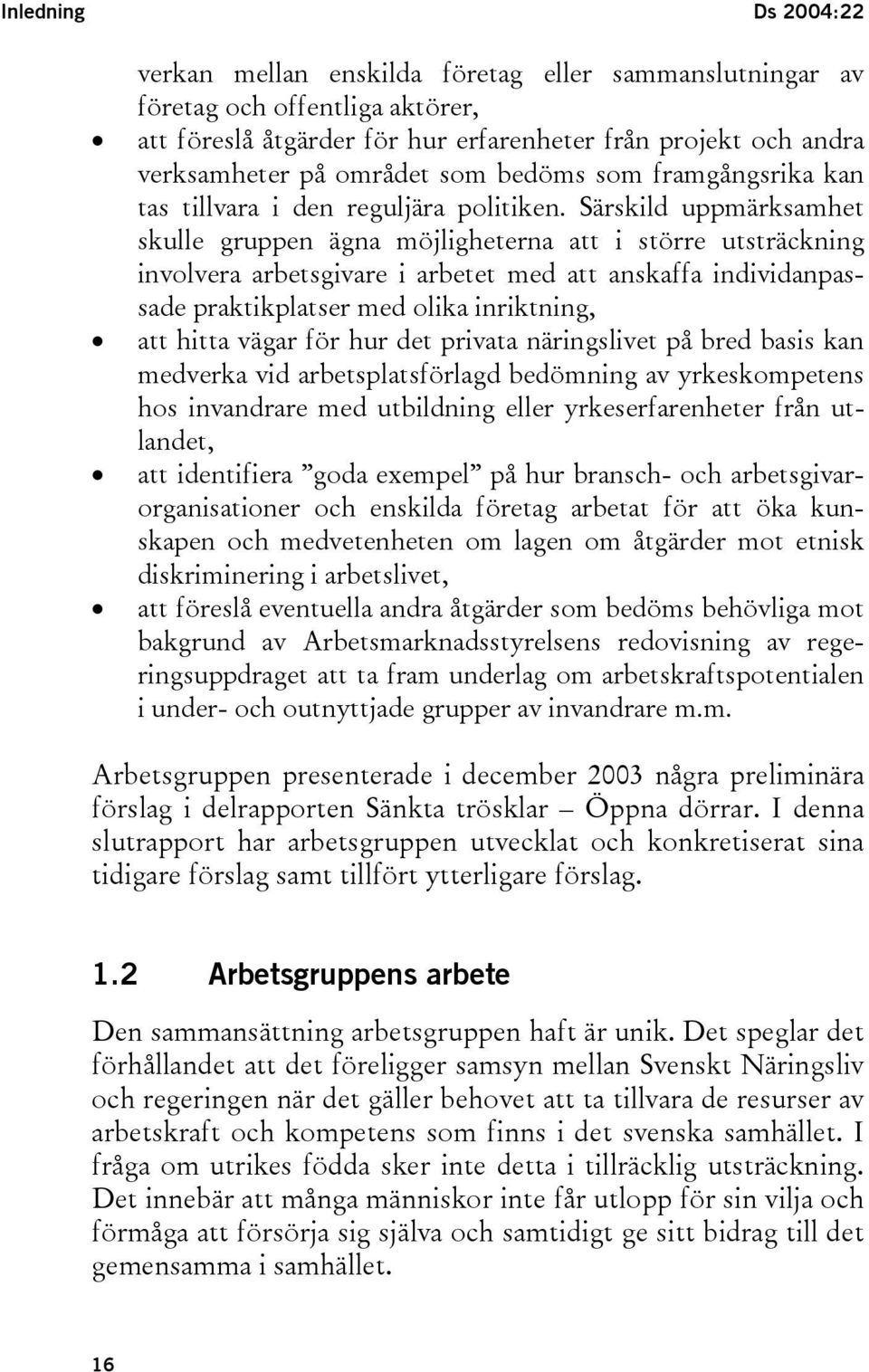 Särskild uppmärksamhet skulle gruppen ägna möjligheterna att i större utsträckning involvera arbetsgivare i arbetet med att anskaffa individanpassade praktikplatser med olika inriktning, att hitta