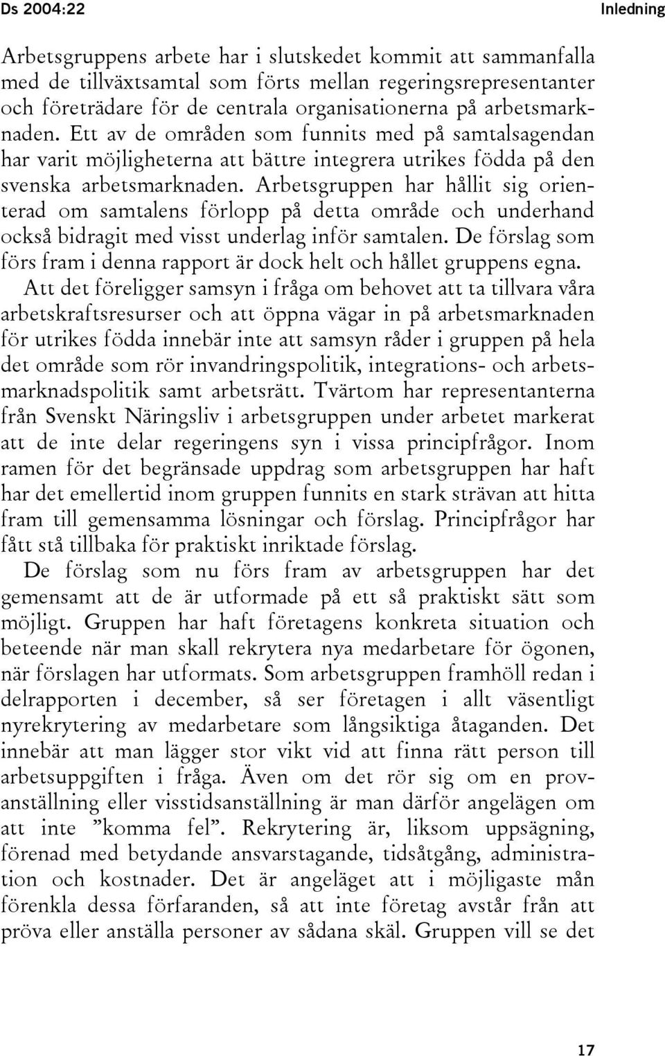 Arbetsgruppen har hållit sig orienterad om samtalens förlopp på detta område och underhand också bidragit med visst underlag inför samtalen.