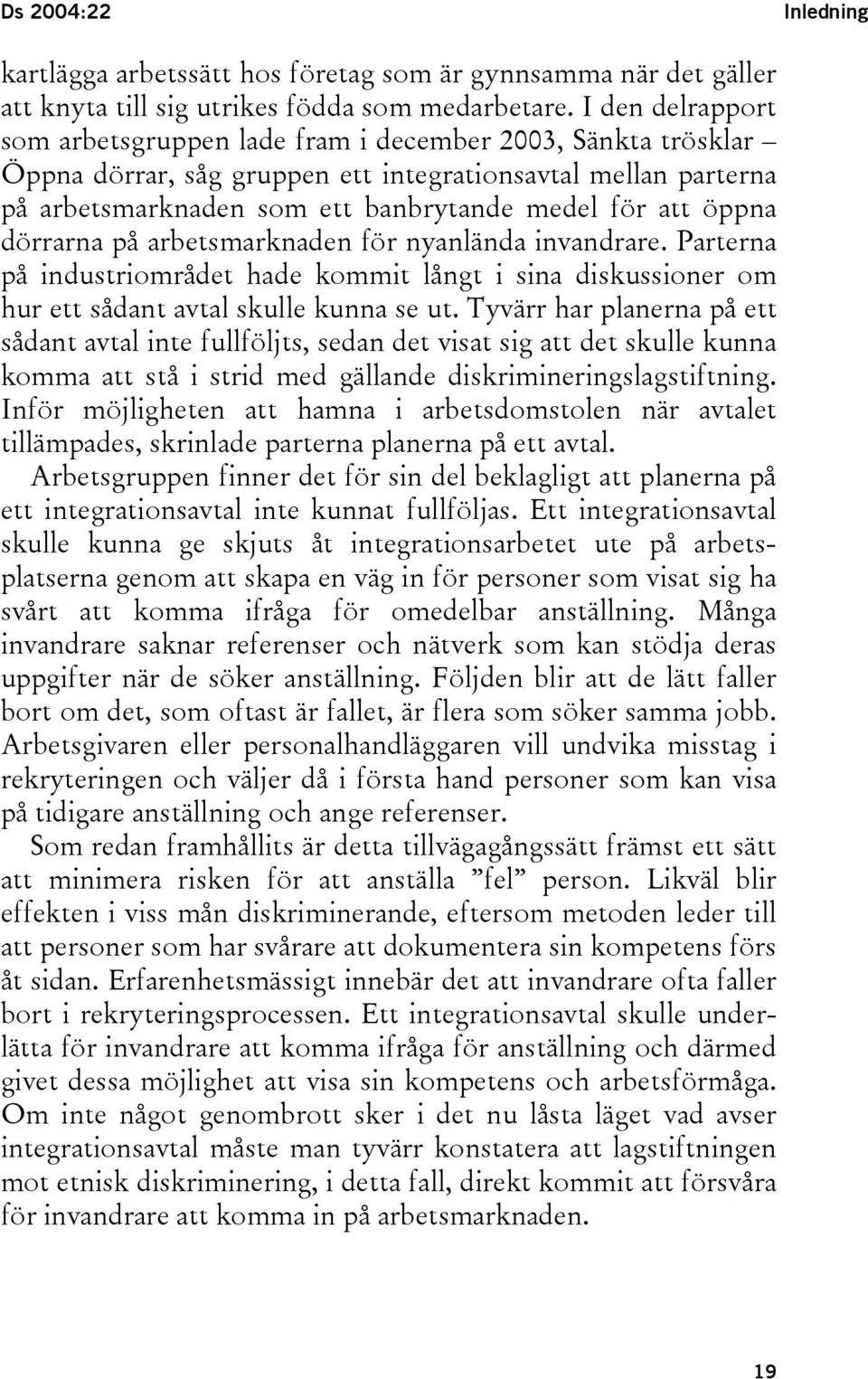 öppna dörrarna på arbetsmarknaden för nyanlända invandrare. Parterna på industriområdet hade kommit långt i sina diskussioner om hur ett sådant avtal skulle kunna se ut.