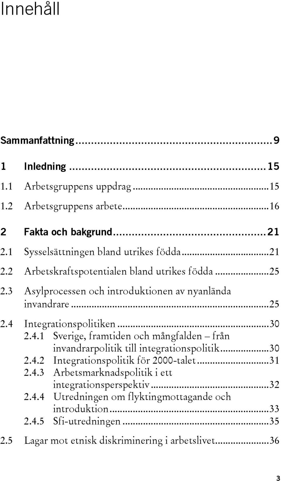 ..30 2.4.1 Sverige, framtiden och mångfalden från invandrarpolitik till integrationspolitik...30 2.4.2 Integrationspolitik för 2000-talet...31 2.4.3 Arbetsmarknadspolitik i ett integrationsperspektiv.