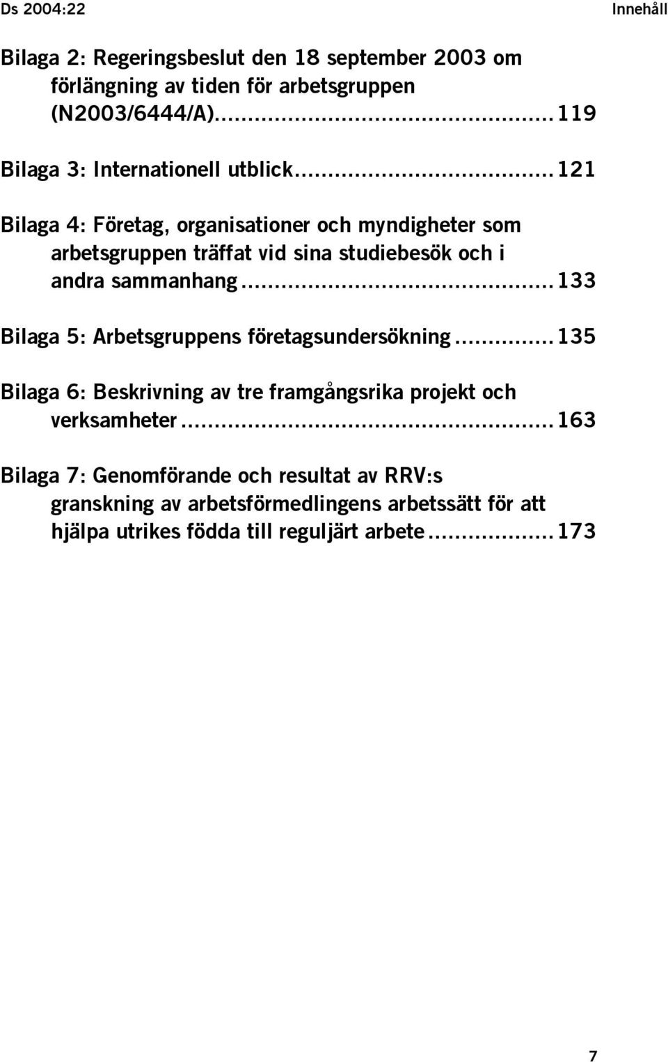 ..121 Bilaga 4: Företag, organisationer och myndigheter som arbetsgruppen träffat vid sina studiebesök och i andra sammanhang.