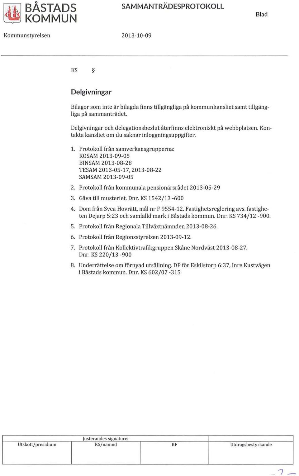 Protokoll från samverkansgrupperna: KOSAM 2013-09-05 BINSAM 2013-08-28 TESAM 2013-05-17,2013-08-22 SAMSAM 2013-09-05 2. Protokoll från kommunala pensionärsrådet 2013-05-29 3. Gåva till musteriet. Dnr.