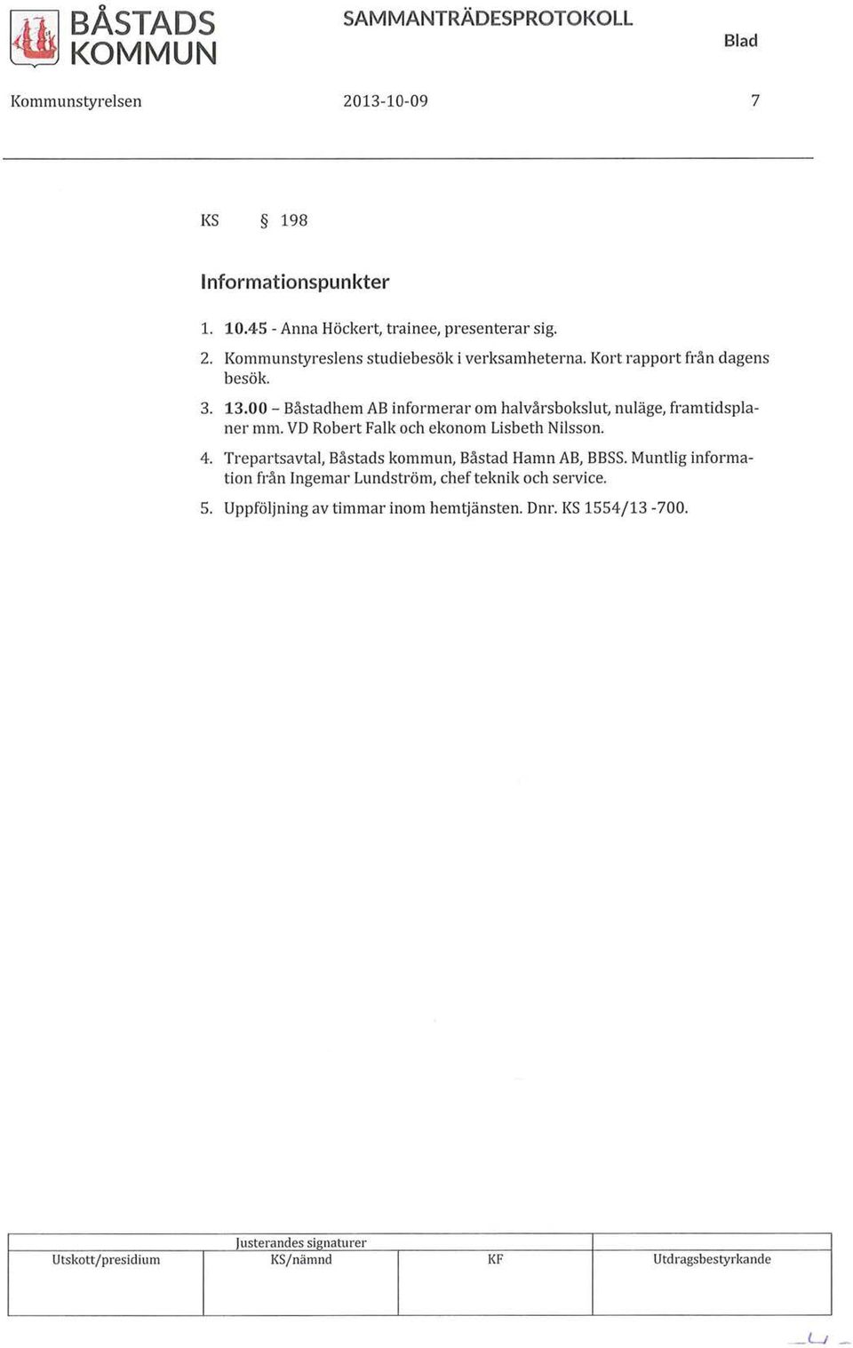 4. Trepartsavtal, Båstads kommun, Båstad Hamn AB, BBSS. Muntlig information från Ingemar Lundström, chef teknik och service. 5.