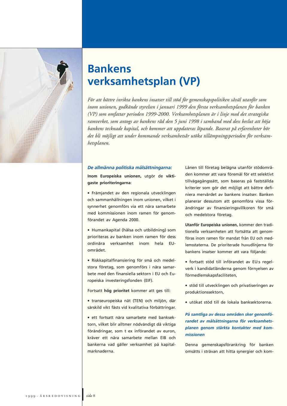 Verksamhetsplanen är i linje med det strategiska ramverket, som antogs av bankens råd den 5 juni 1998 i samband med dess beslut att höja bankens tecknade kapital, och kommer att uppdateras löpande.