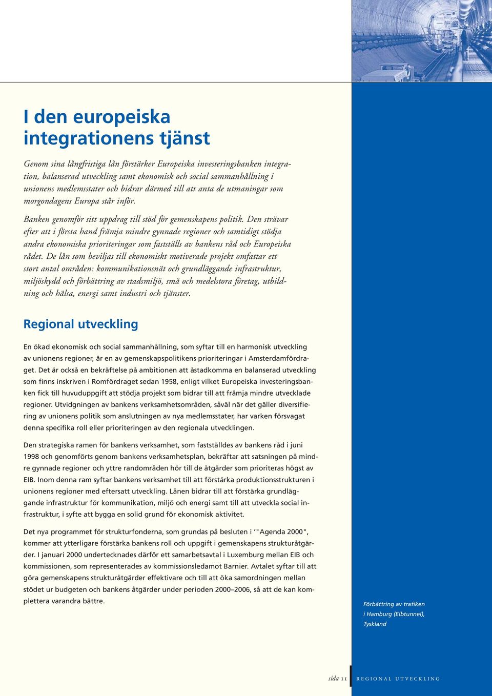 Den strävar efter att i första hand främja mindre gynnade regioner och samtidigt stödja andra ekonomiska prioriteringar som fastställs av bankens råd och Europeiska rådet.