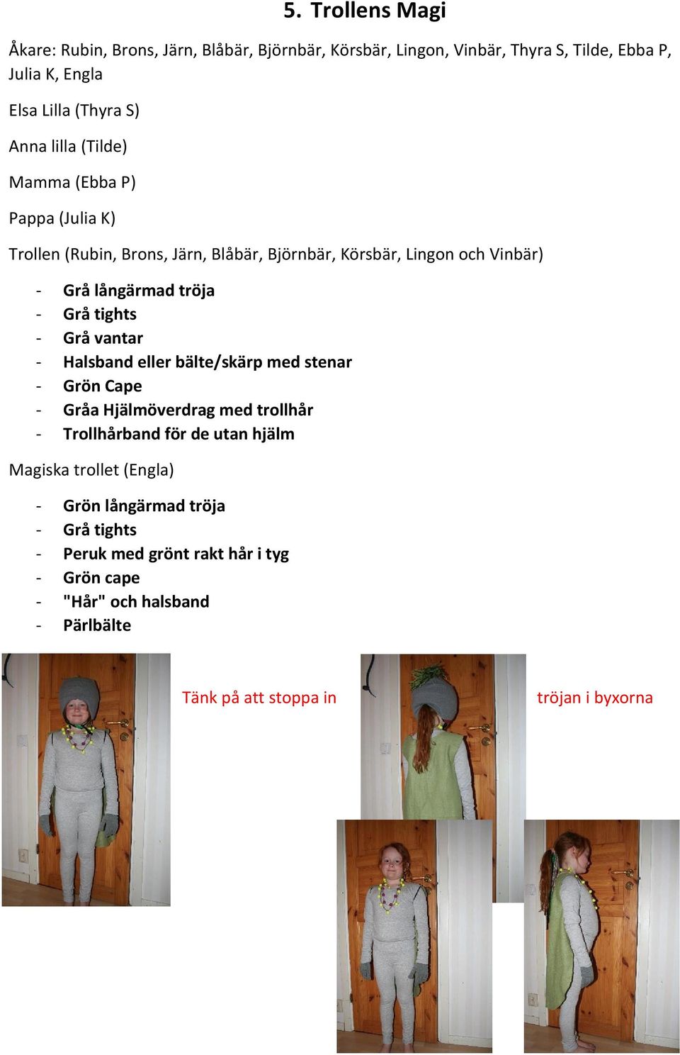 tights - Grå vantar - Halsband eller bälte/skärp med stenar - Grön Cape - Gråa Hjälmöverdrag med trollhår - Trollhårband för de utan hjälm Magiska