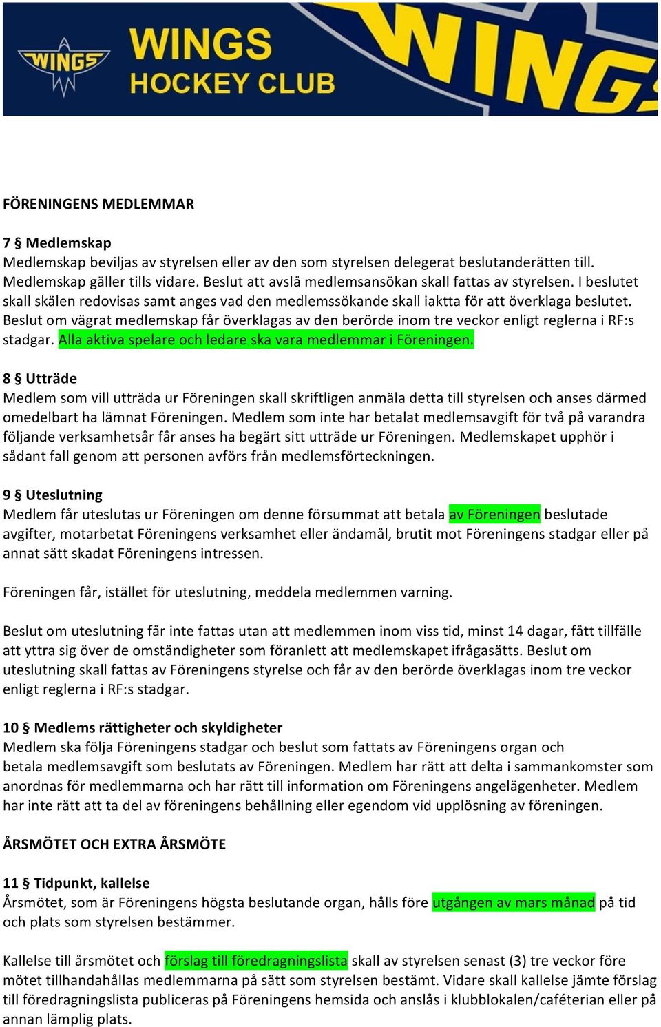 Beslut om vägrat medlemskap får överklagas av den berörde inom tre veckor enligt reglerna i RF:s stadgar. Alla aktiva spelare och ledare ska vara medlemmar i Föreningen.