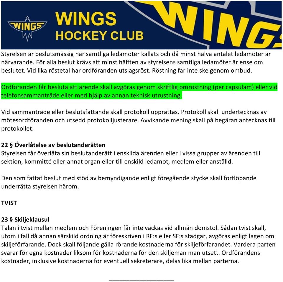 Ordföranden får besluta att ärende skall avgöras genom skriftlig omröstning (per capsulam) eller vid telefonsammanträde eller med hjälp av annan teknisk utrustning.