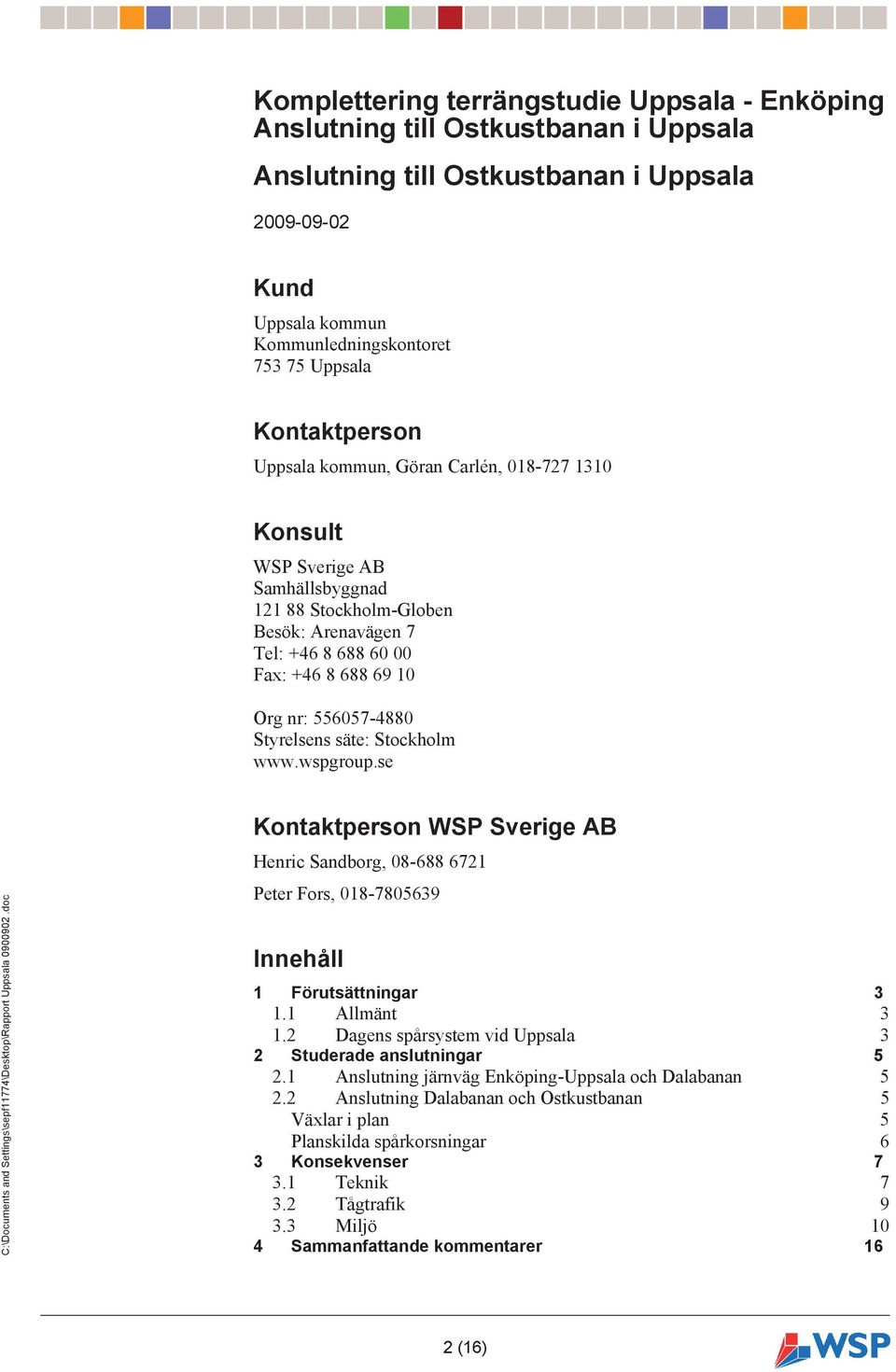 556057-4880 Styrelsens säte: Stockholm www.wspgroup.se Kontaktperson WSP Sverige AB Henric Sandborg, 08-688 6721 Peter Fors, 018-7805639 Innehåll 1 Förutsättningar 3 1.1 Allmänt 3 1.