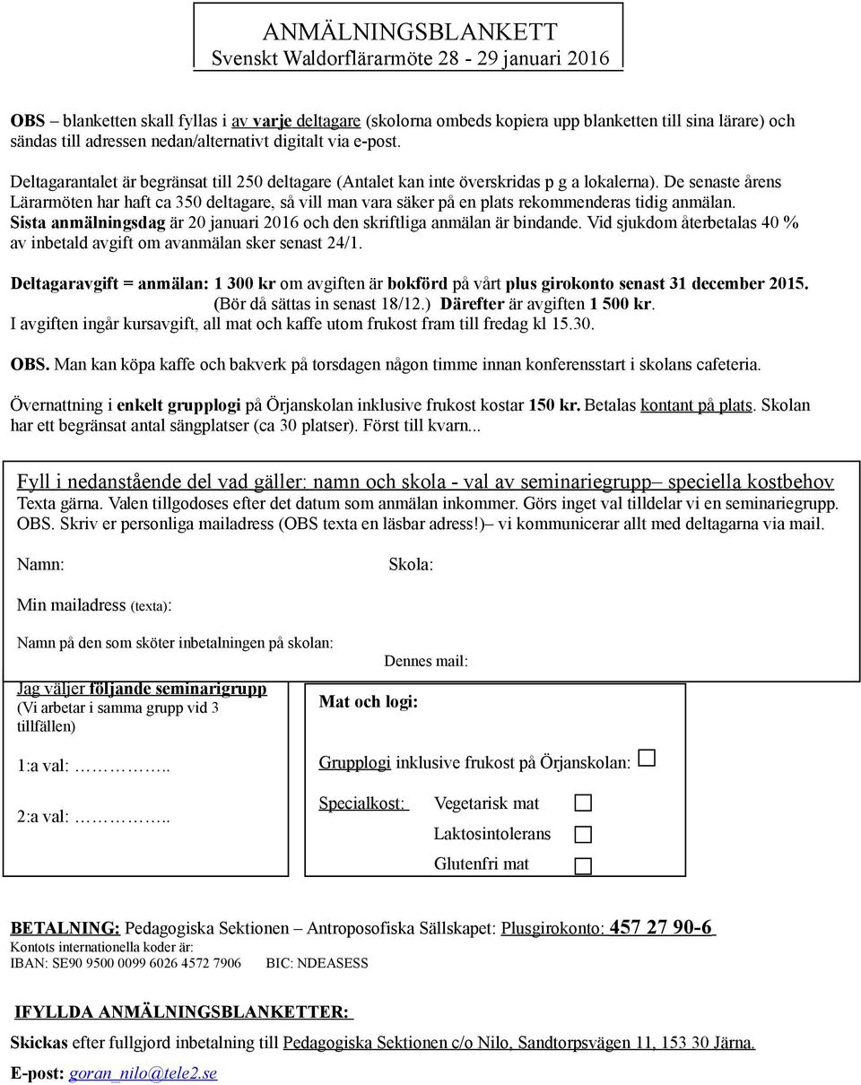 De senaste årens Lärarmöten har haft ca 50 deltagare, så vill man vara säker på en plats rekommenderas tidig anmälan. Sista anmälningsdag är 0 januari 06 och den skriftliga anmälan är bindande.