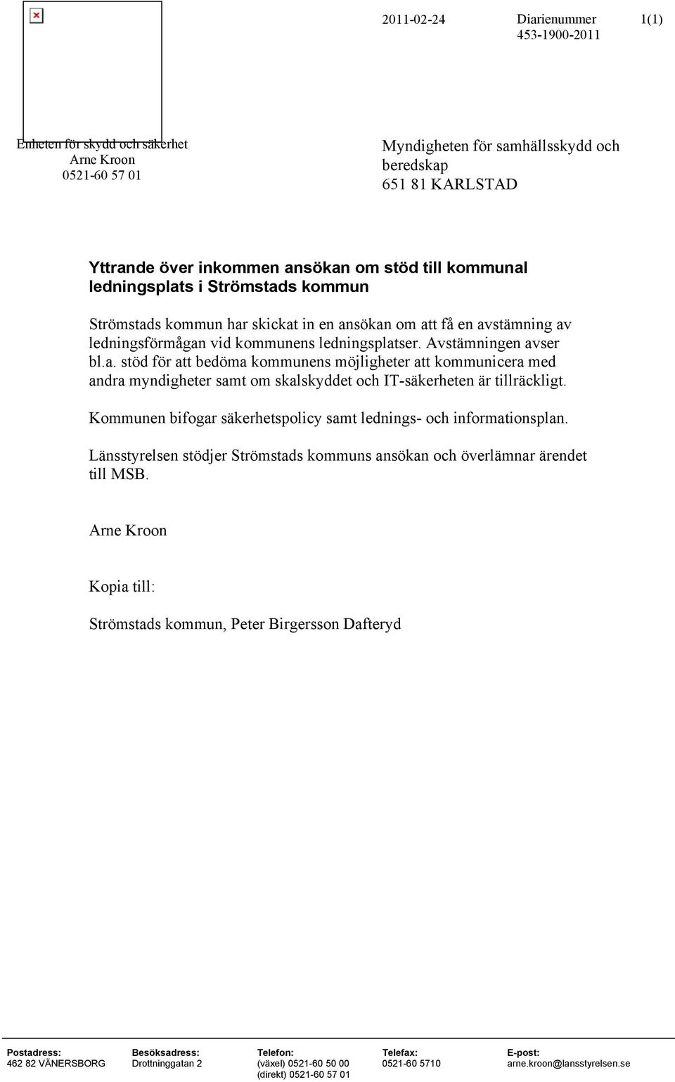 Kommunen bifogar säkerhetspolicy samt lednings- och informationsplan. Länsstyrelsen stödjer s kommuns ansökan och överlämnar ärendet till MSB.