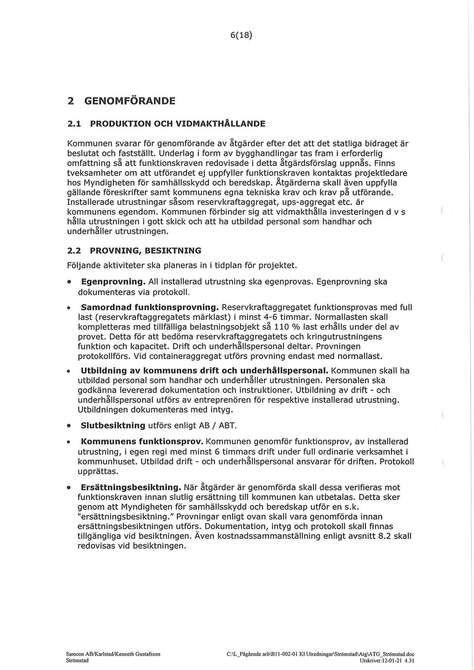 Finns tveksamheter om att utförandet ej uppfyller funktionskraven kontaktas projektledare hos Myndigheten för samhällsskydd och beredskap.