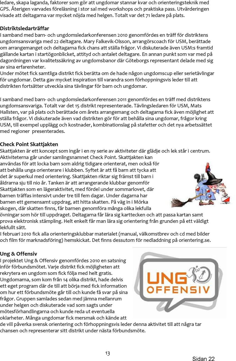 Distriktsledarträffar I samband med barn och ungdomsledarkonferensen 2010 genomfördes en träff för distriktens ungdomsansvariga med 22 deltagare.