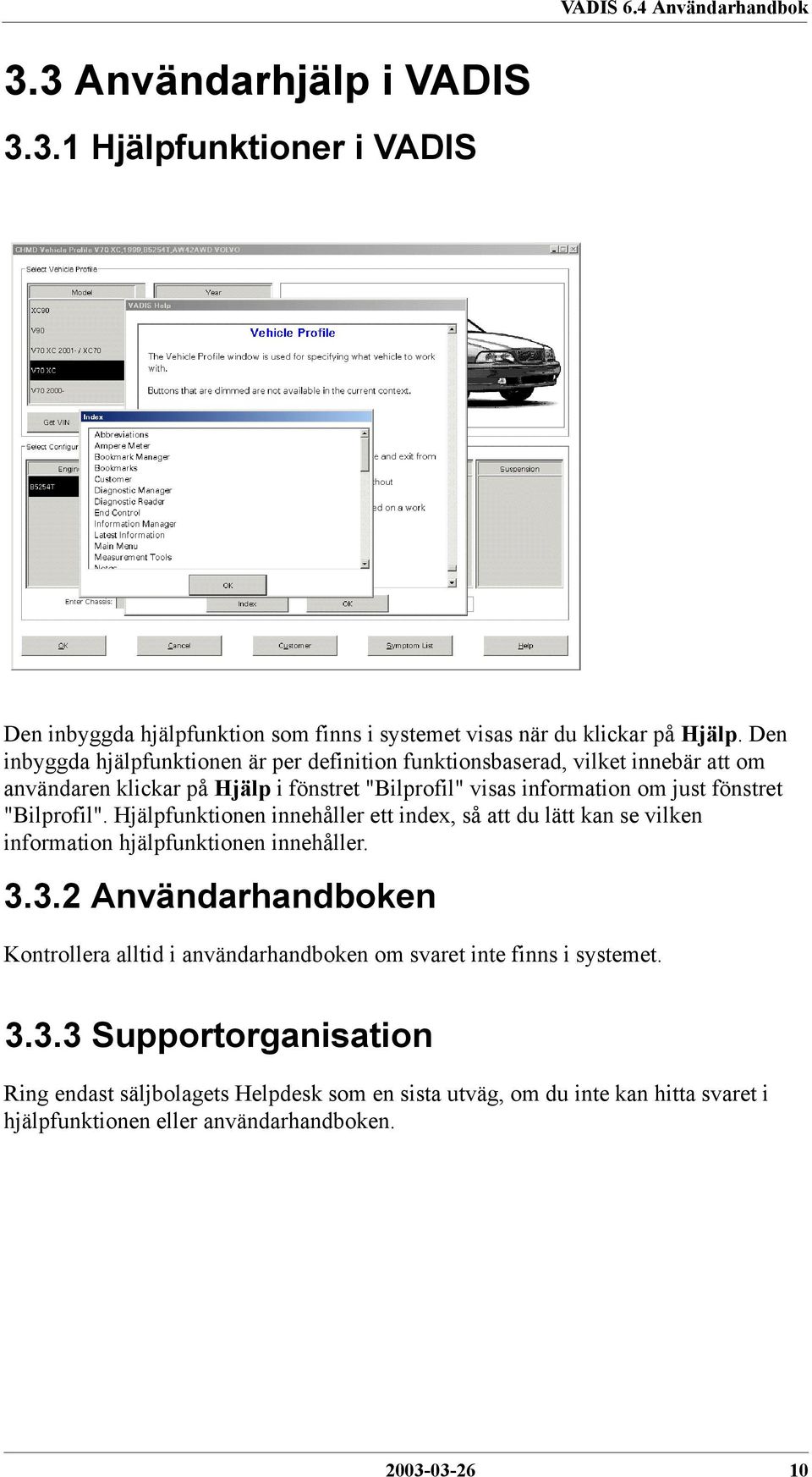 fönstret "Bilprofil". Hjälpfunktionen innehåller ett index, så att du lätt kan se vilken information hjälpfunktionen innehåller. 3.