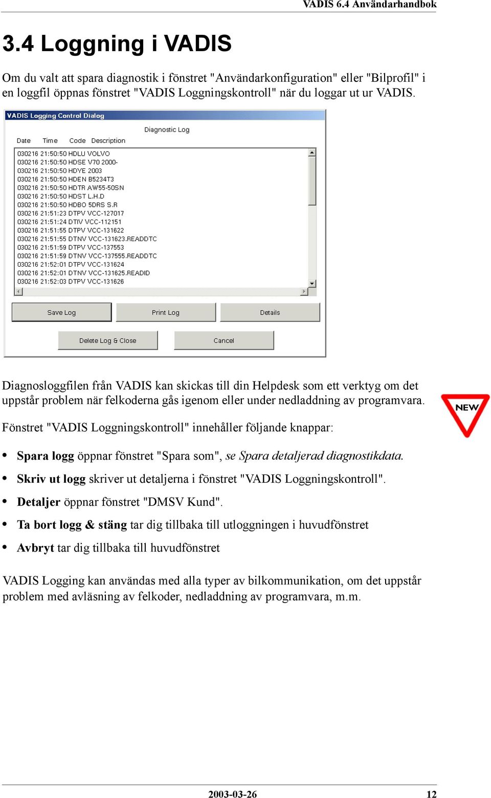 Fönstret "VADIS Loggningskontroll" innehåller följande knappar: Spara logg öppnar fönstret "Spara som", se Spara detaljerad diagnostikdata.