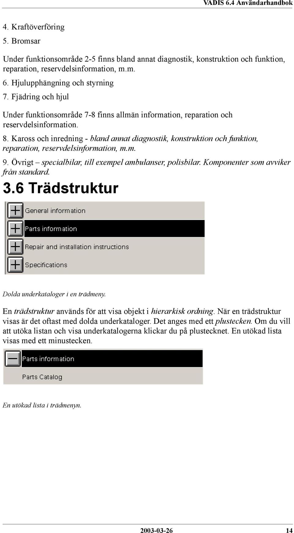 Kaross och inredning - bland annat diagnostik, konstruktion och funktion, reparation, reservdelsinformation, m.m. 9. Övrigt specialbilar, till exempel ambulanser, polisbilar.