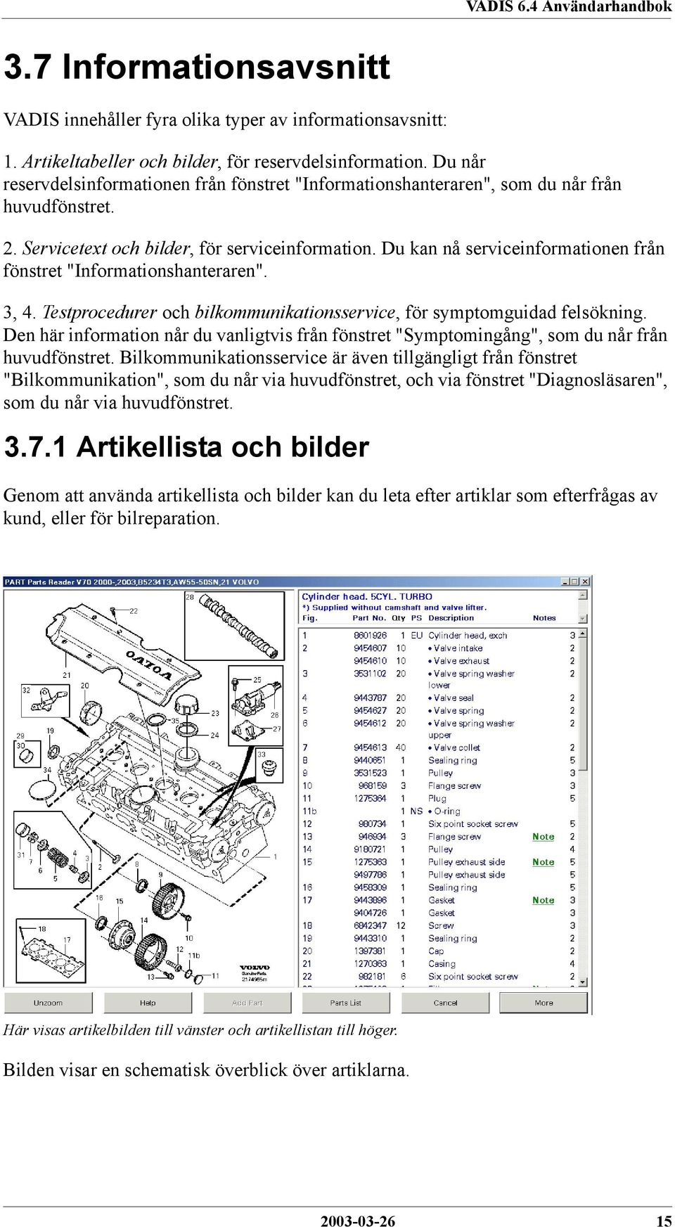 Du kan nå serviceinformationen från fönstret "Informationshanteraren". 3, 4. Testprocedurer och bilkommunikationsservice, för symptomguidad felsökning.