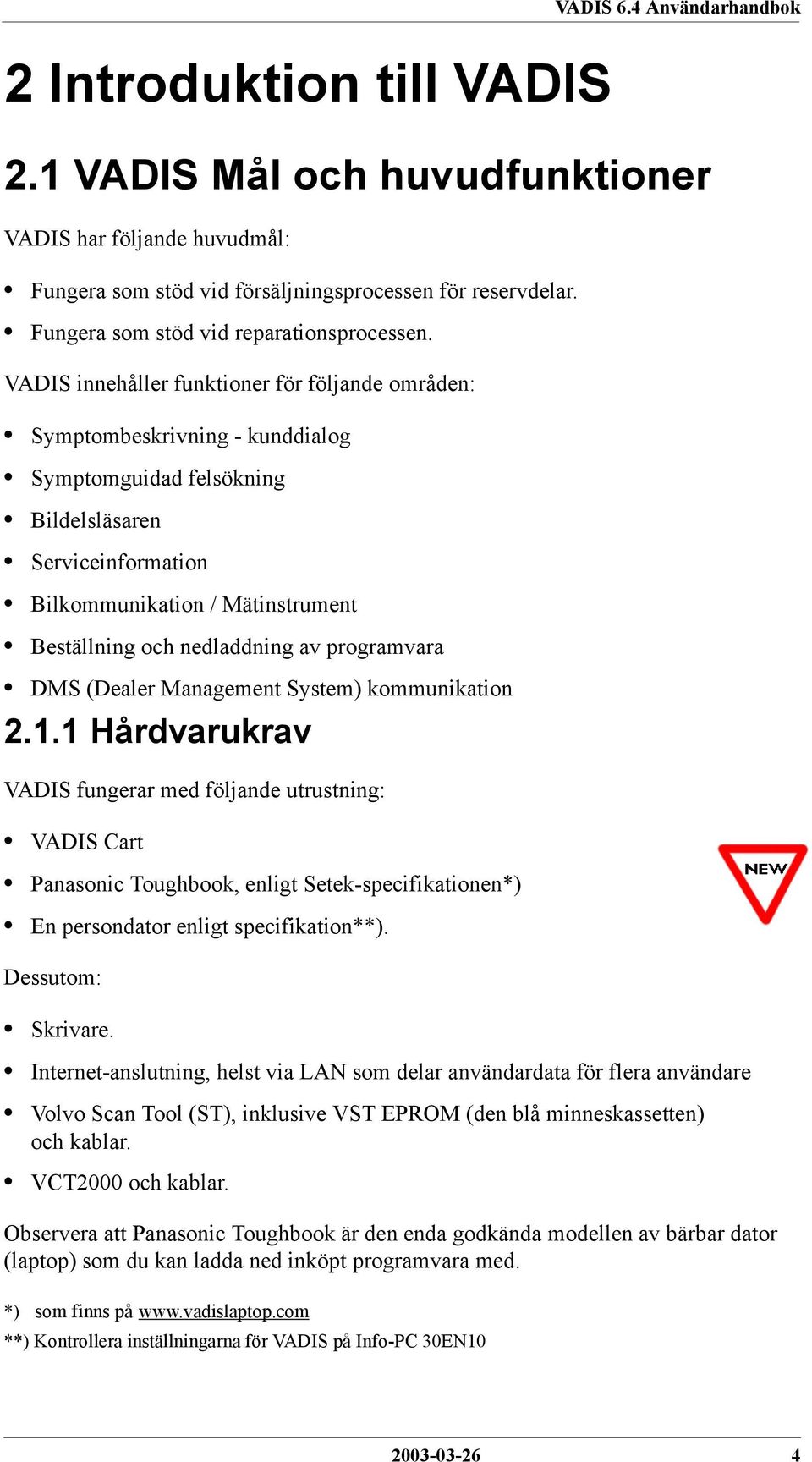 VADIS innehåller funktioner för följande områden: Symptombeskrivning - kunddialog Symptomguidad felsökning Bildelsläsaren Serviceinformation Bilkommunikation / Mätinstrument Beställning och