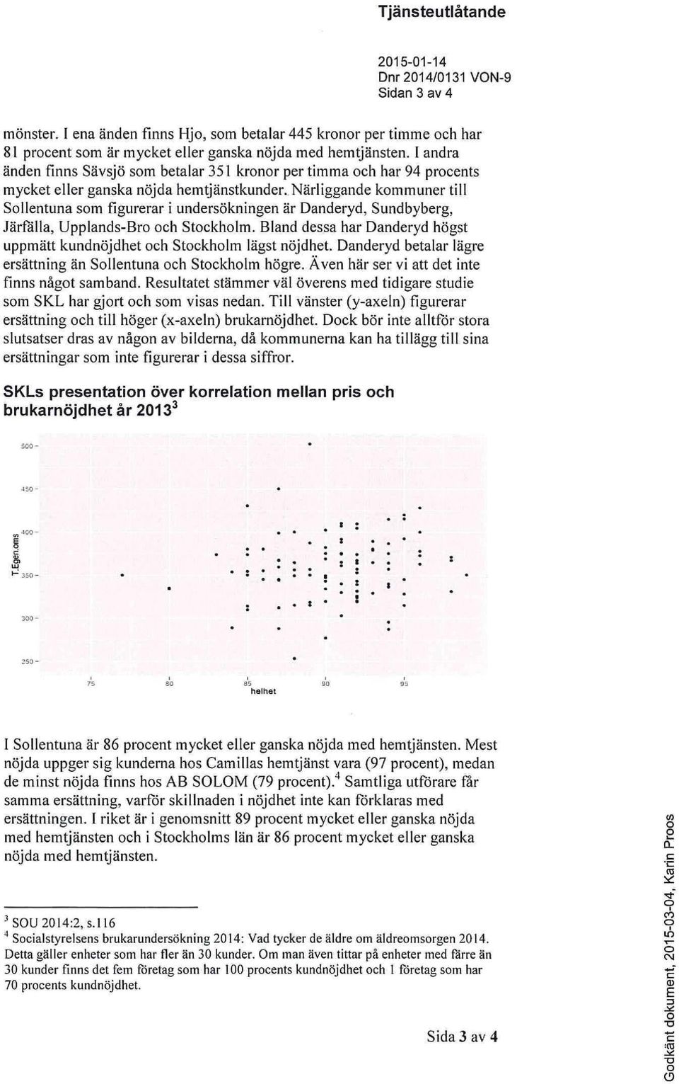 Närliggande kommuner till Sollentuna som figurerar i undersökningen är Danderyd, Sundbyberg, Järfälla, Upplands-Bro och Stockholm.