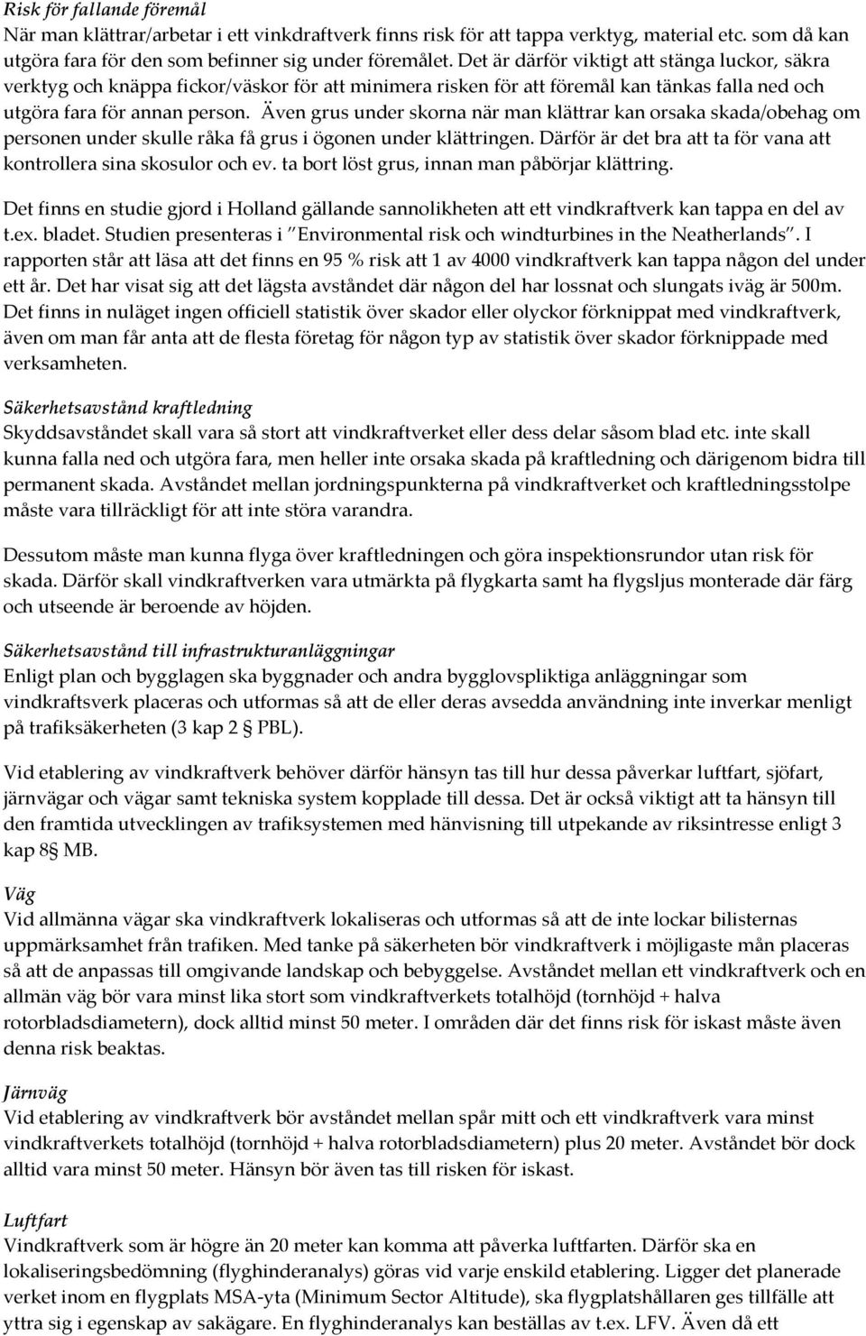 Även grus under skorna när man klättrar kan orsaka skada/obehag om personen under skulle råka få grus i ögonen under klättringen.