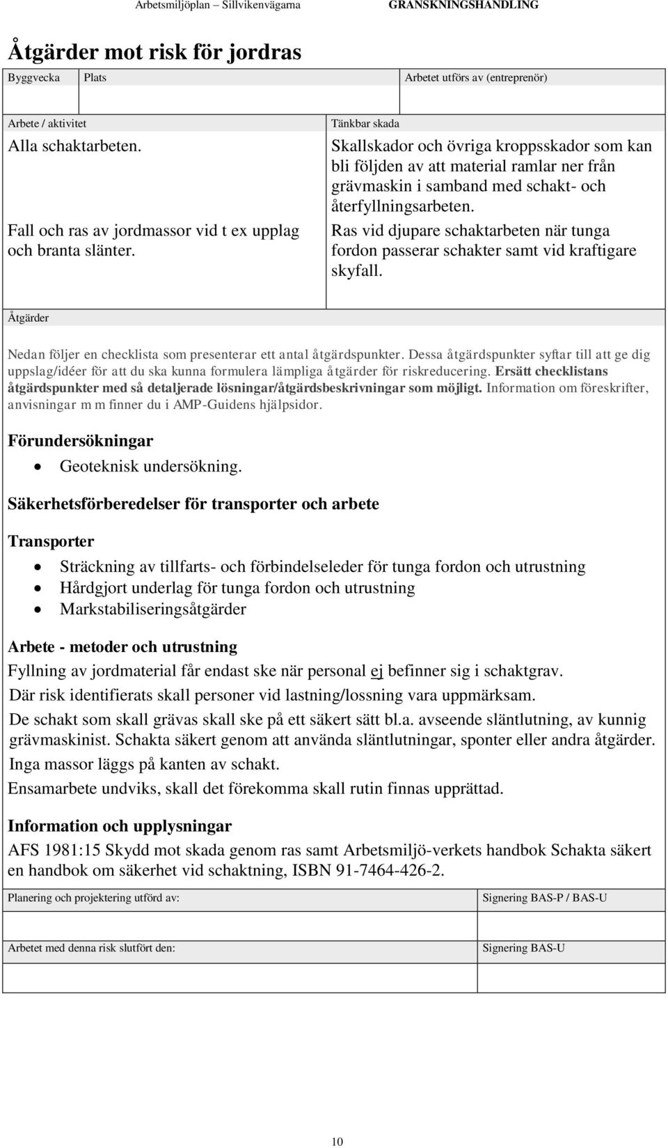 Ras vid djupare schaktarbeten när tunga fordon passerar schakter samt vid kraftigare skyfall. Nedan följer en checklista som presenterar ett antal åtgärdspunkter.