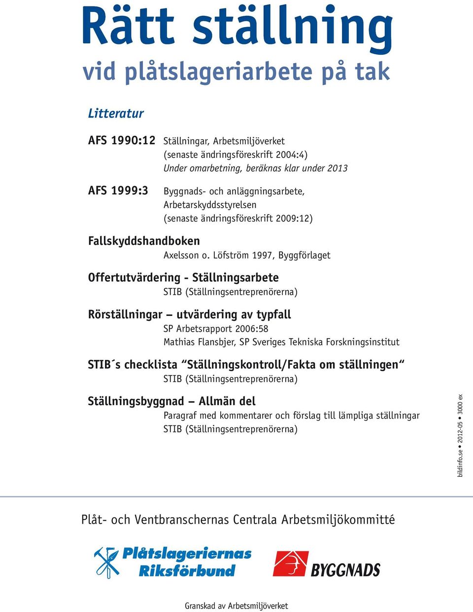 Löfström 1997, Byggförlaget Offertutvärdering - Ställningsarbete STIB (Ställningsentreprenörerna) Rörställningar utvärdering av typfall SP Arbetsrapport 2006:58 Mathias Flansbjer, SP Sveriges