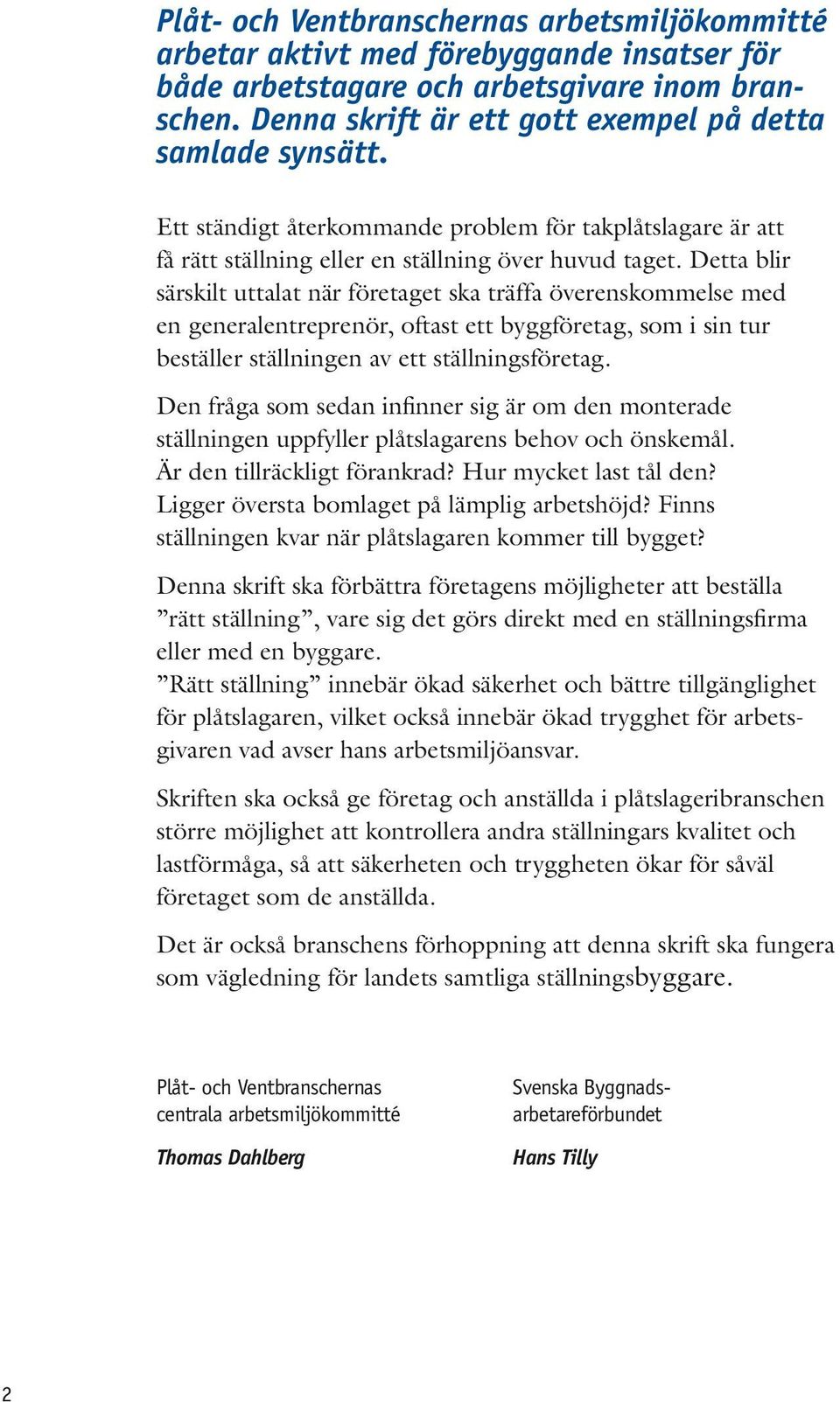 Detta blir särskilt uttalat när företaget ska träffa överenskommelse med en generalentreprenör, oftast ett byggföretag, som i sin tur beställer ställningen av ett ställningsföretag.