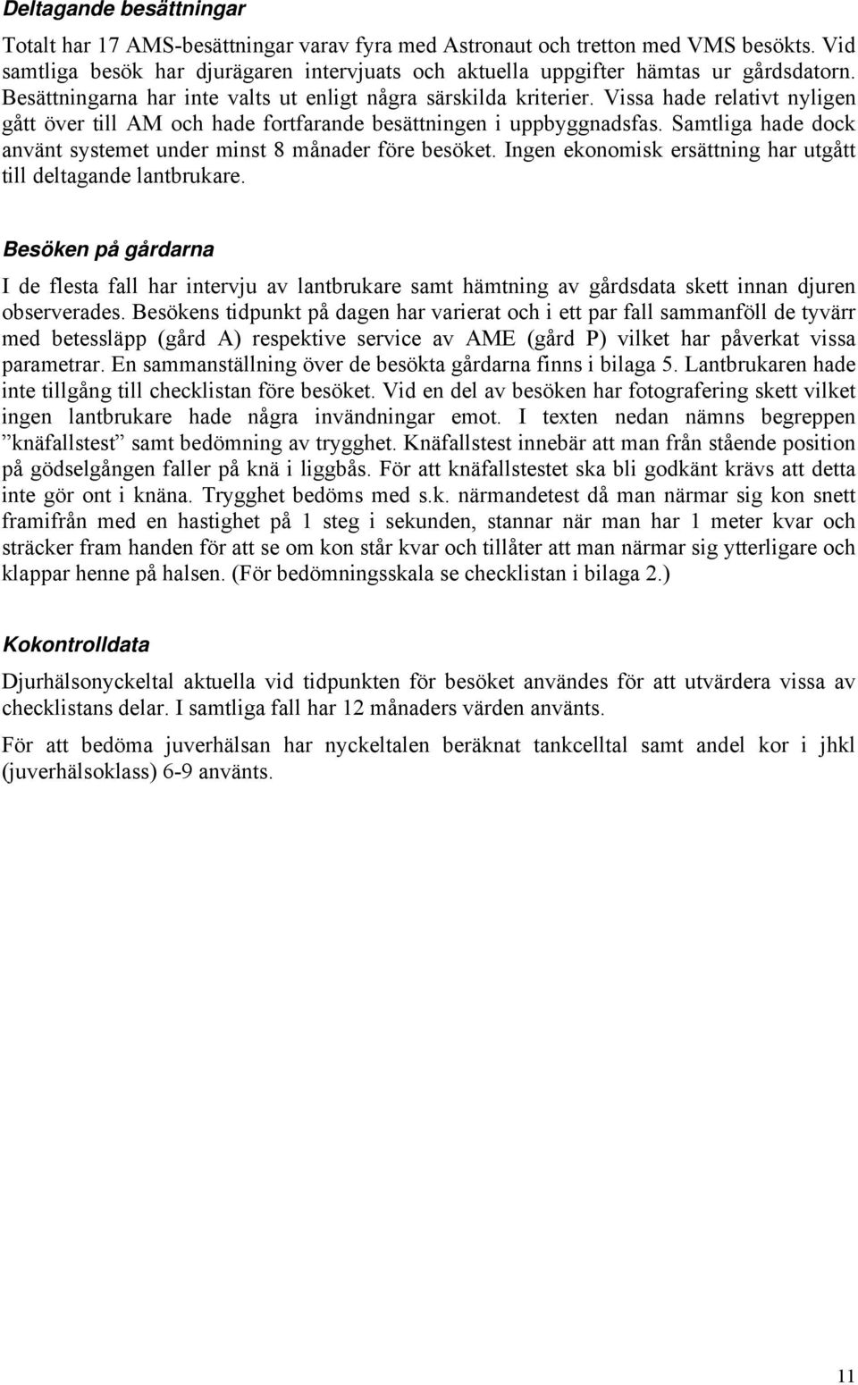Samtliga hade dock använt systemet under minst 8 månader före besöket. Ingen ekonomisk ersättning har utgått till deltagande lantbrukare.