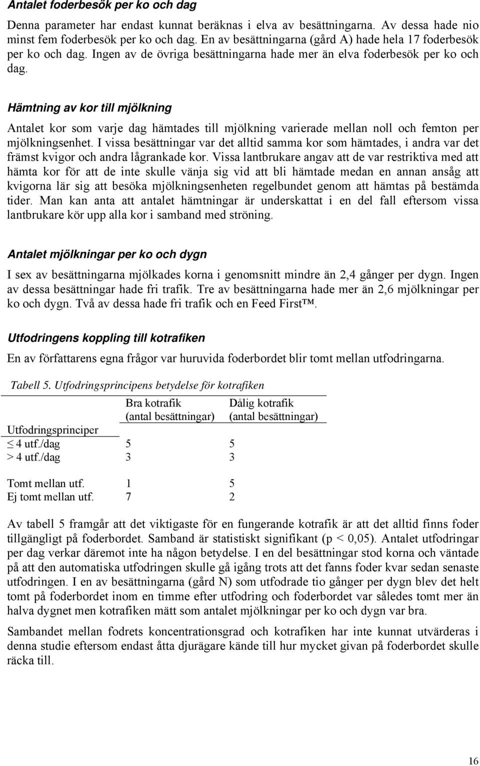 Hämtning av kor till mjölkning Antalet kor som varje dag hämtades till mjölkning varierade mellan noll och femton per mjölkningsenhet.