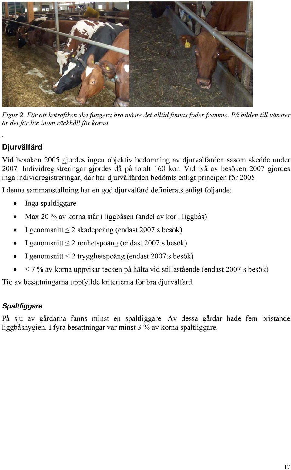 Vid två av besöken 2007 gjordes inga individregistreringar, där har djurvälfärden bedömts enligt principen för 2005.