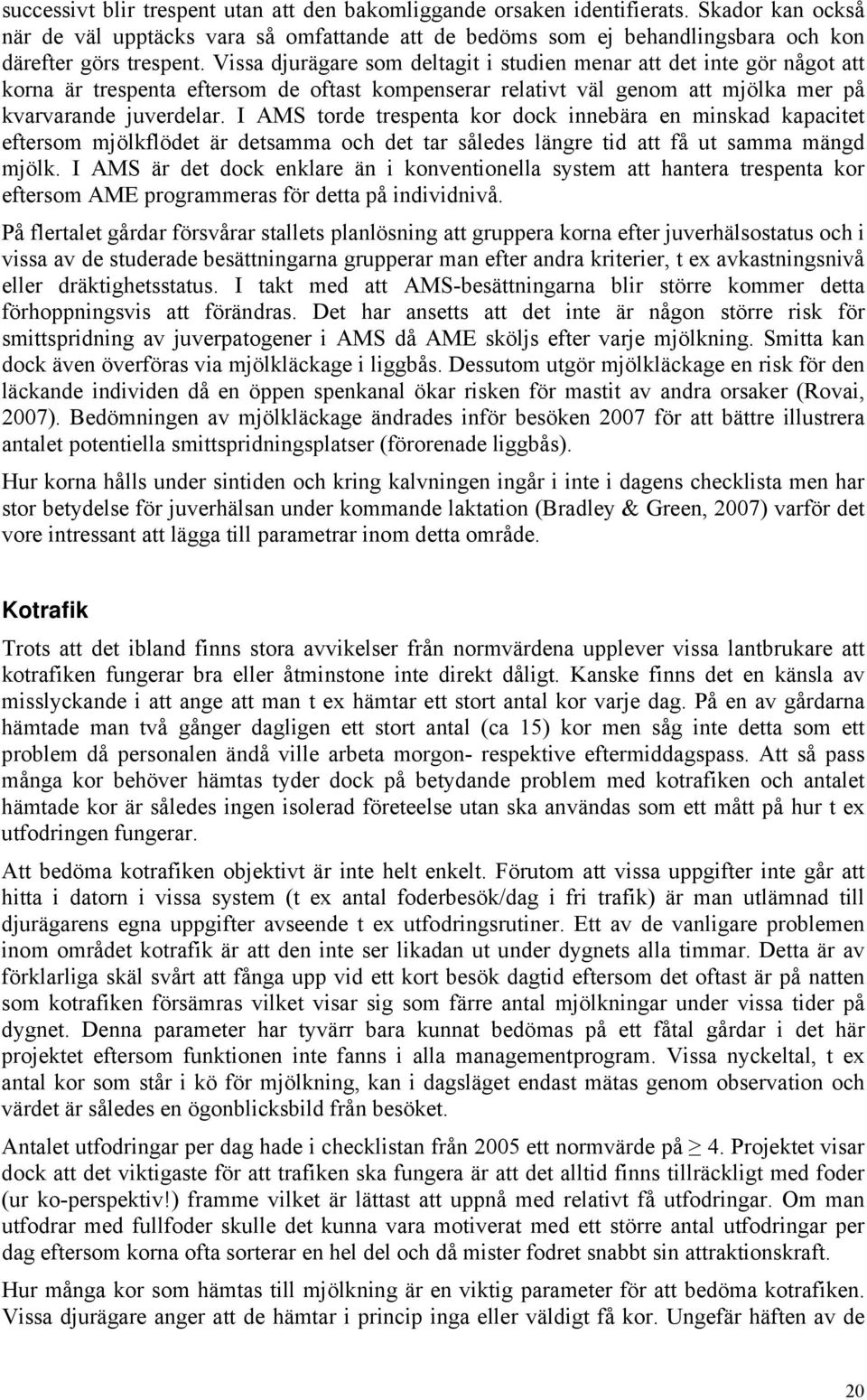 I AMS torde trespenta kor dock innebära en minskad kapacitet eftersom mjölkflödet är detsamma och det tar således längre tid att få ut samma mängd mjölk.