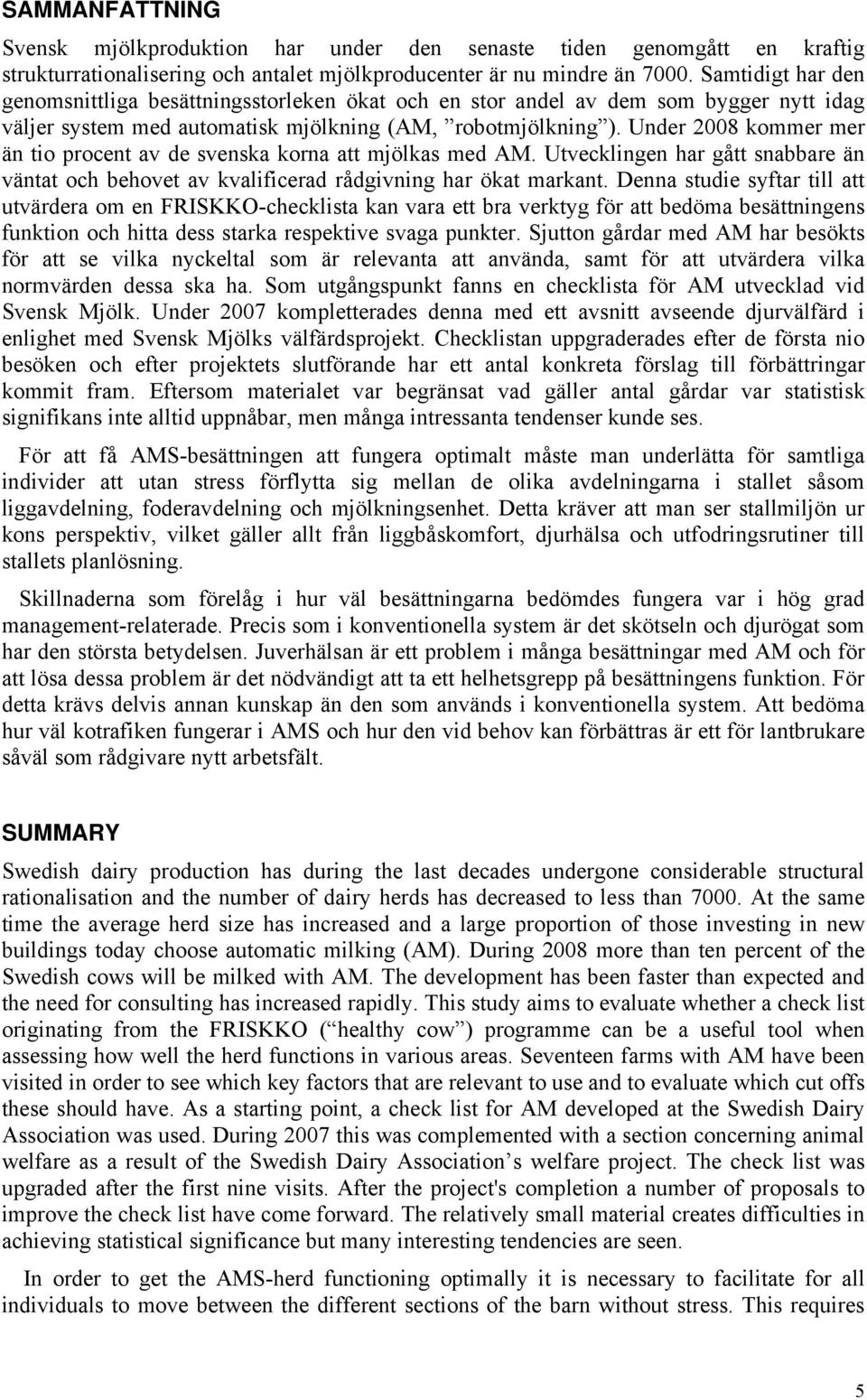Under 2008 kommer mer än tio procent av de svenska korna att mjölkas med AM. Utvecklingen har gått snabbare än väntat och behovet av kvalificerad rådgivning har ökat markant.