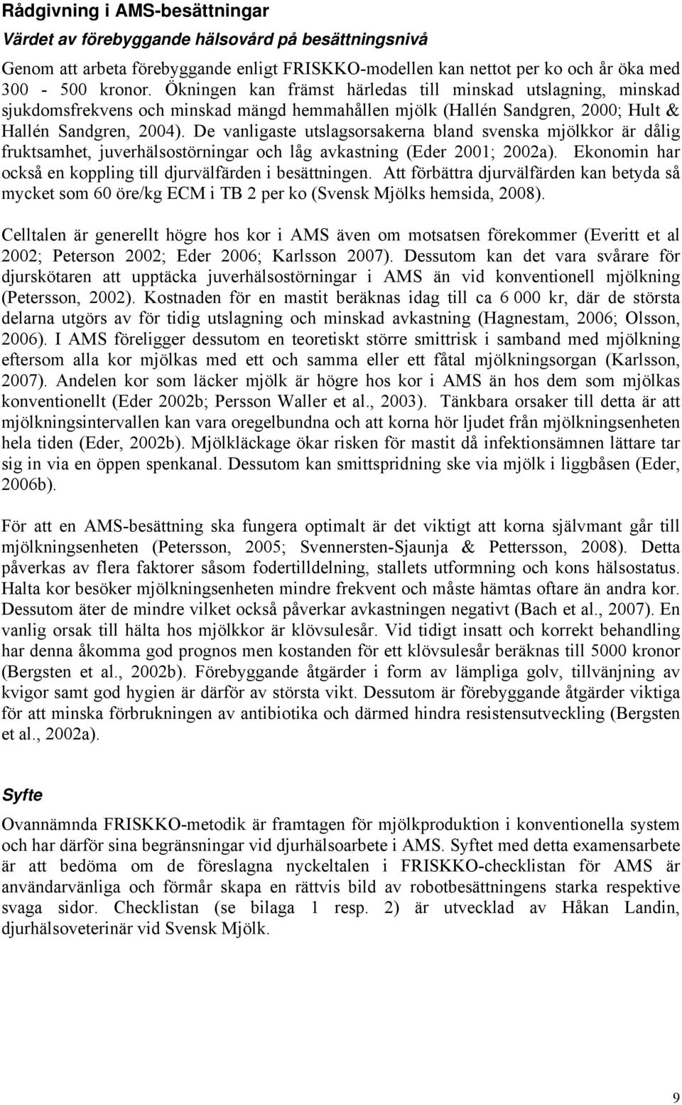 De vanligaste utslagsorsakerna bland svenska mjölkkor är dålig fruktsamhet, juverhälsostörningar och låg avkastning (Eder 2001; 2002a).