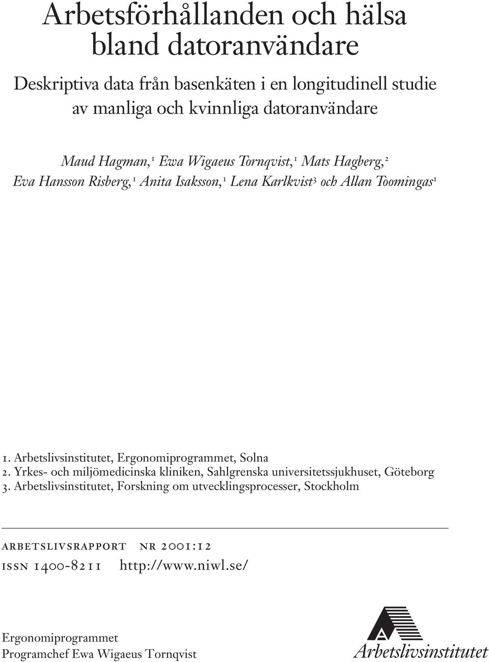 Arbetslivsinstitutet, Ergonomiprogrammet, Solna. Yrkes- och miljömedicinska kliniken, Sahlgrenska universitetssjukhuset, Göteborg 3.