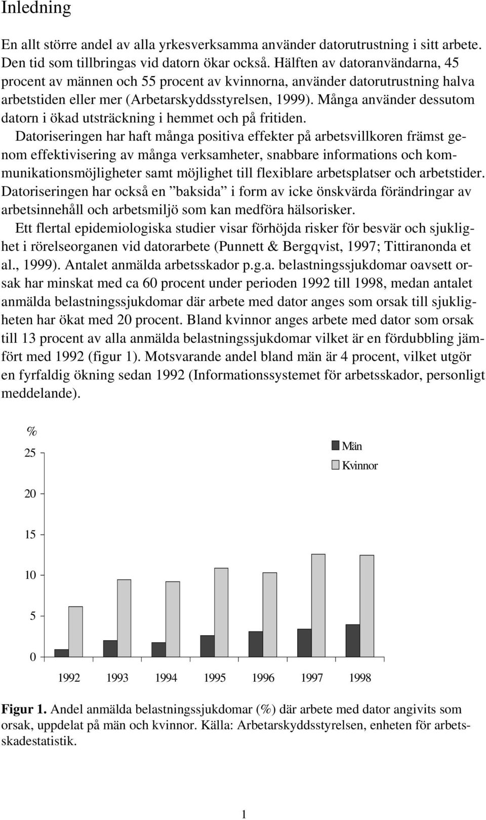 Många använder dessutom datorn i ökad utsträckning i hemmet och på fritiden.