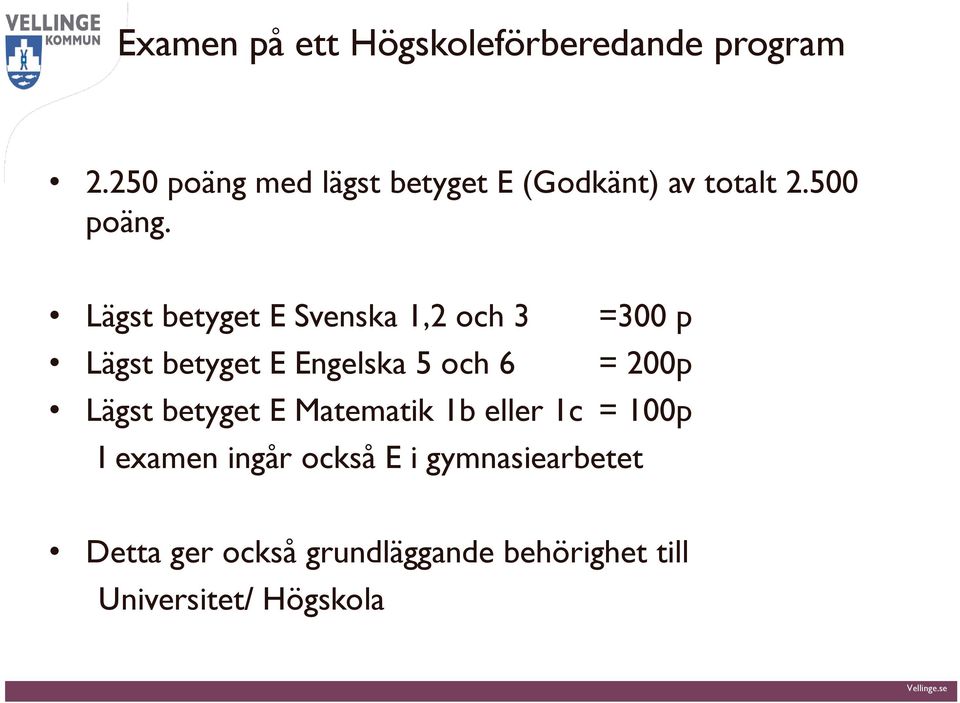 Lägst betyget E Svenska 1,2 och 3 =300 p Lägst betyget E Engelska 5 och 6 = 200p