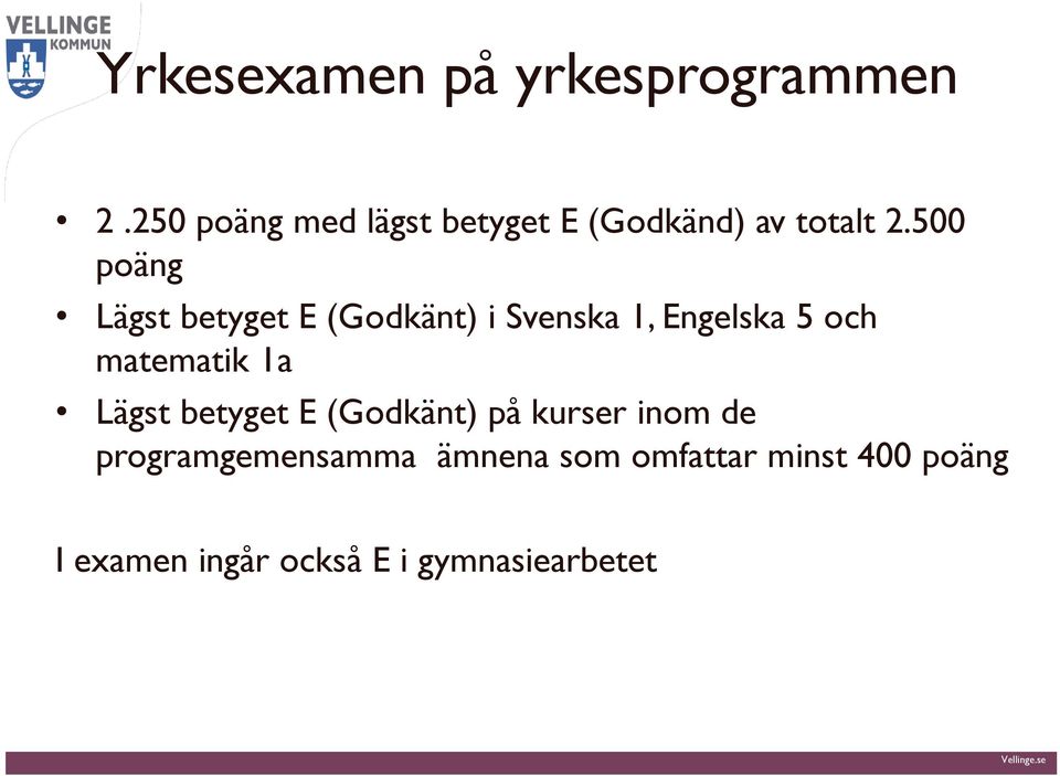 500 poäng Lägst betyget E (Godkänt) i Svenska 1, Engelska 5 och matematik