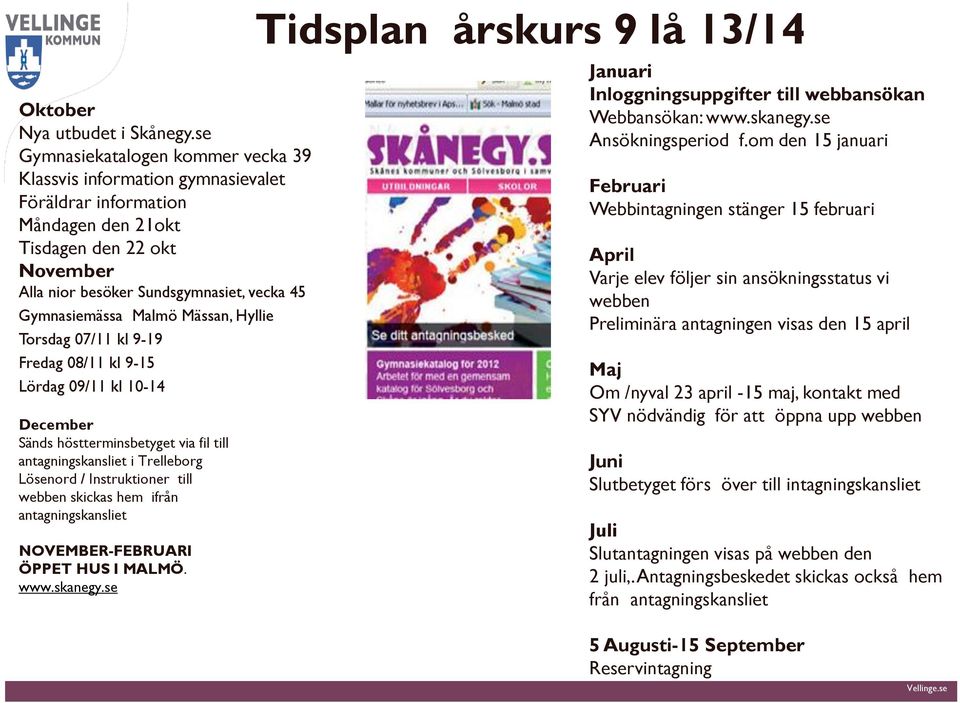 Malmö Mässan, Hyllie Torsdag 07/11 kl 9-19 Fredag 08/11 kl 9-15 Lördag 09/11 kl 10-14 December Sänds höstterminsbetyget via fil till antagningskansliet i Trelleborg Lösenord / Instruktioner till