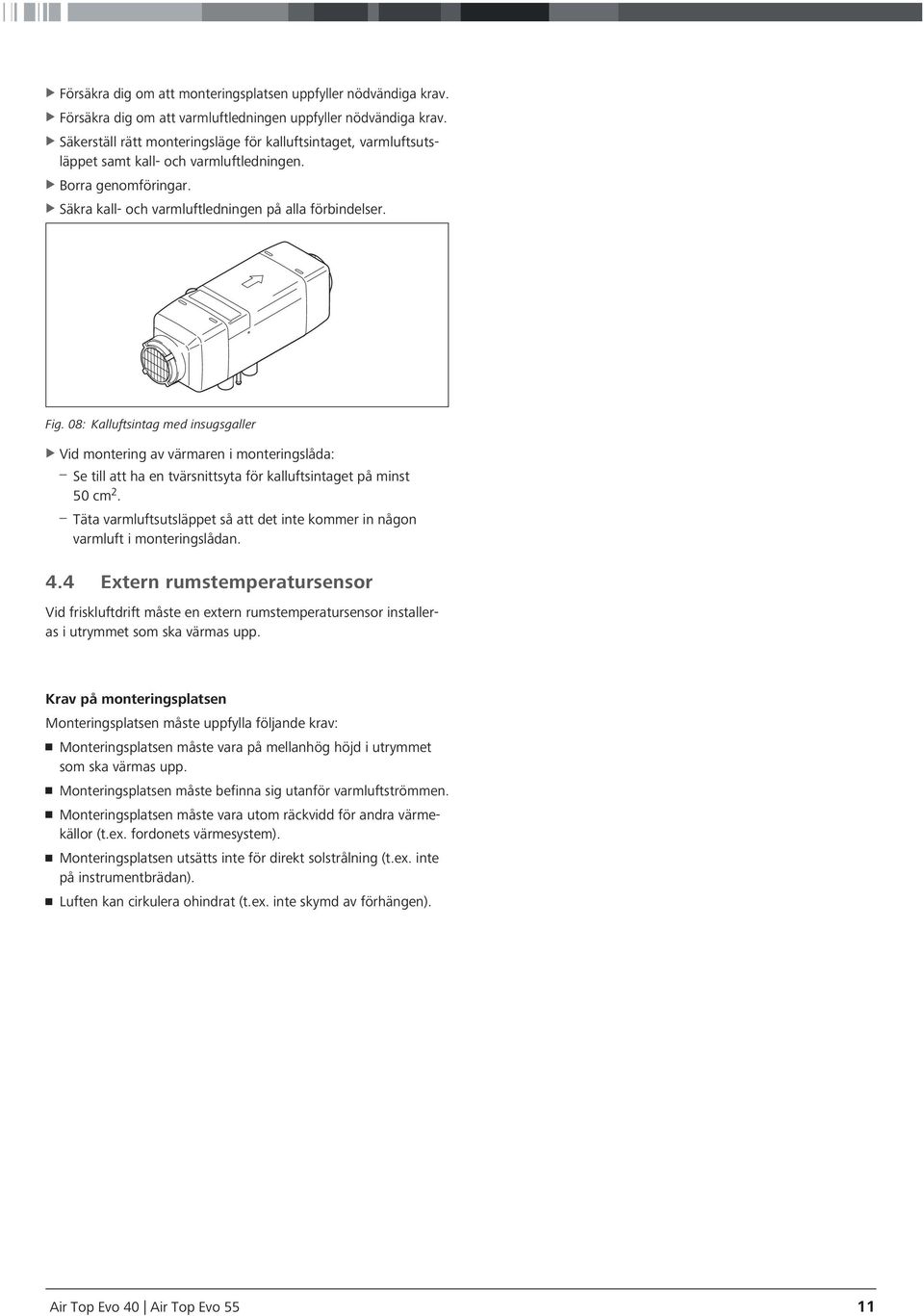 08: Kalluftsintag med insugsgaller XXVid montering av värmaren i monteringslåda: Se till att ha en tvärsnittsyta för kalluftsintaget på minst 50 cm.