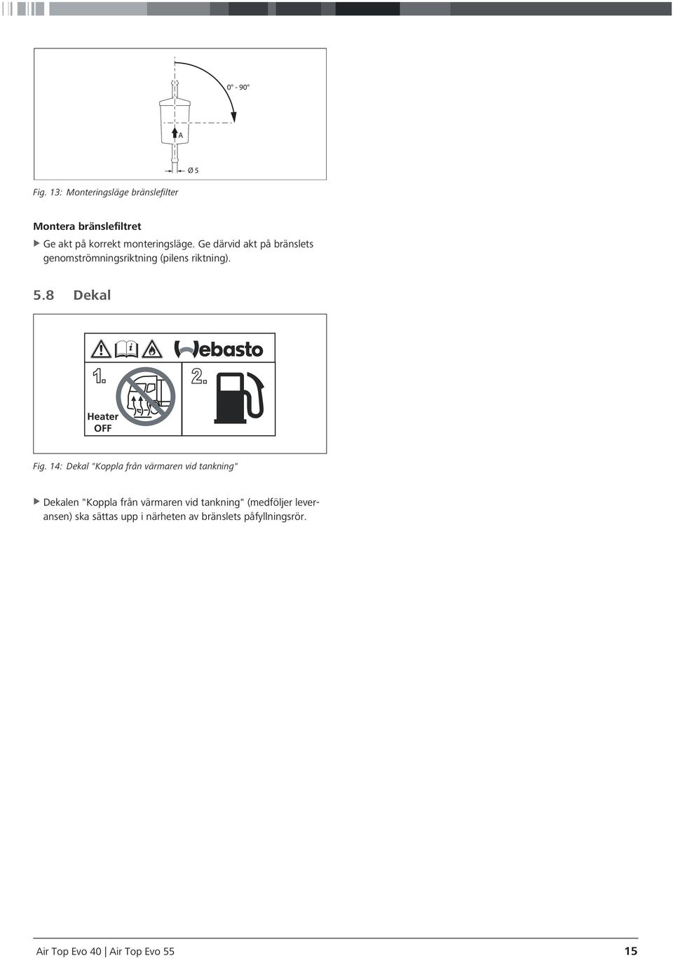 Ge därvid akt på bränslets genomströmningsriktning (pilens riktning). 5.8 Dekal Fig.