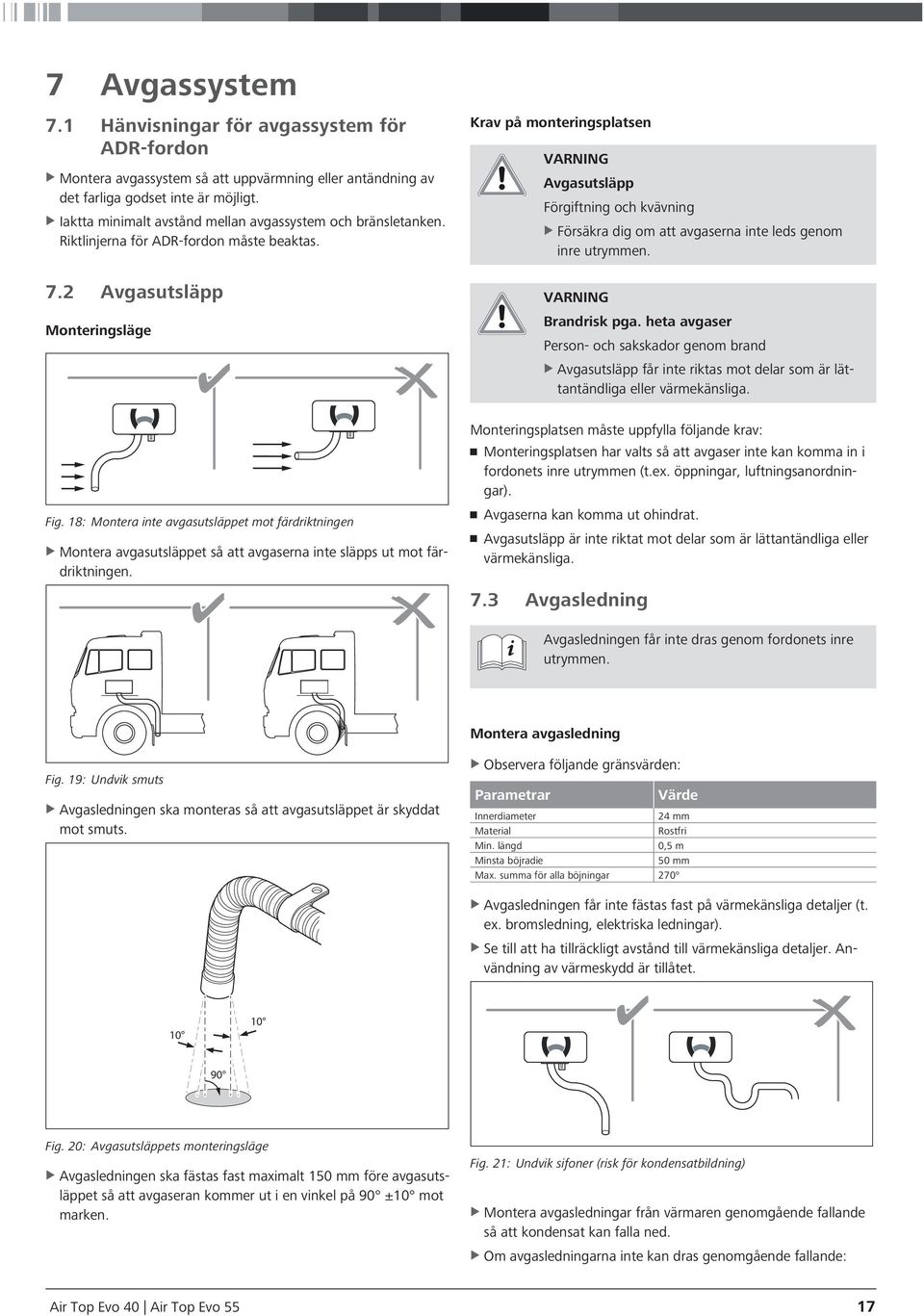 Avgasutsläpp Monteringsläge Krav på monteringsplatsen VARNING Avgasutsläpp Förgiftning och kvävning XXFörsäkra dig om att avgaserna inte leds genom inre utrymmen. VARNING Brandrisk pga.