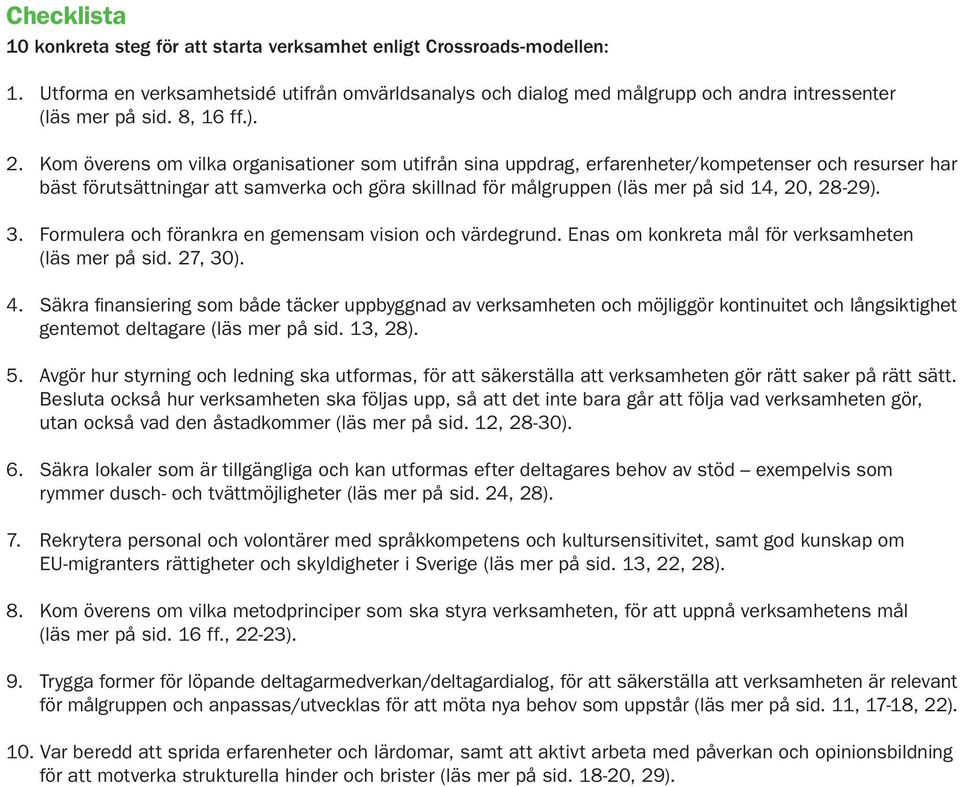 Kom överens om vilka organisationer som utifrån sina uppdrag, erfarenheter/kompetenser och resurser har bäst förutsättningar att samverka och göra skillnad för målgruppen (läs mer på sid 14, 20,