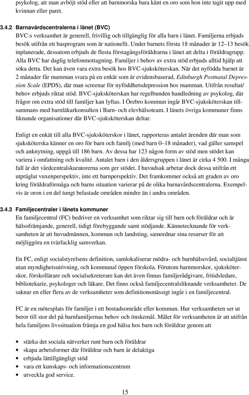 Under barnets första 18 månader är 12 13 besök inplanerade, dessutom erbjuds de flesta förstagångsföräldrarna i länet att delta i föräldragrupp. Alla BVC har daglig telefonmottagning.