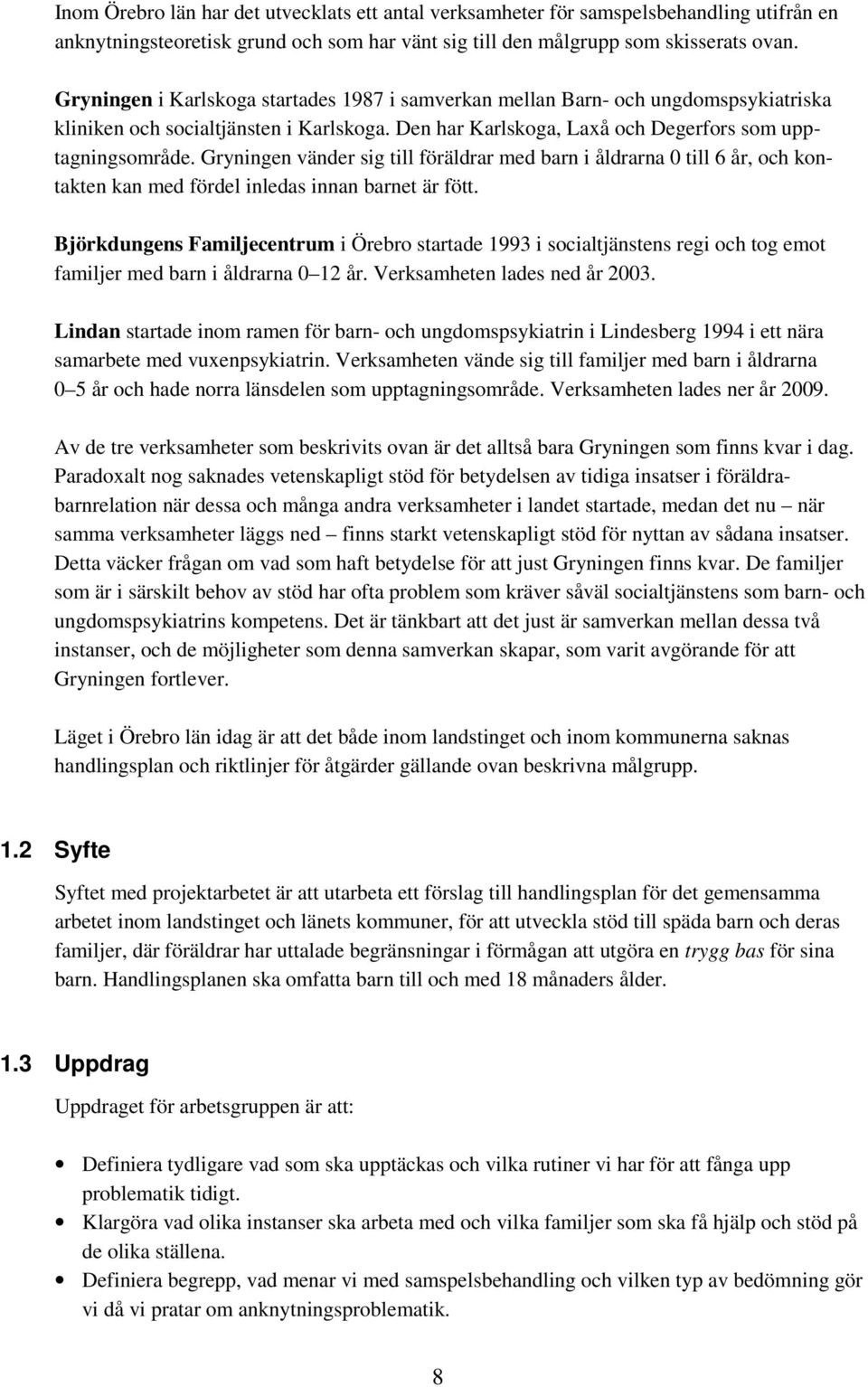 Gryningen vänder sig till föräldrar med barn i åldrarna 0 till 6 år, och kontakten kan med fördel inledas innan barnet är fött.