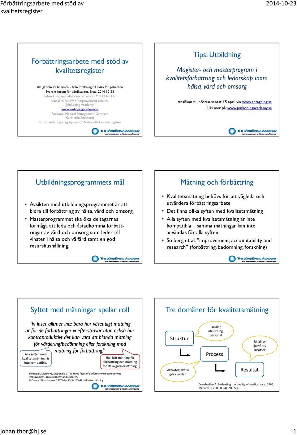 se Forskare, Medical Management Centrum Karolinska Institutet Ordförande, Expertgruppen för Nationella Tips: Utbildning Magister- och masterprogram i kvalitetsförbättring och ledarskap inom hälsa,