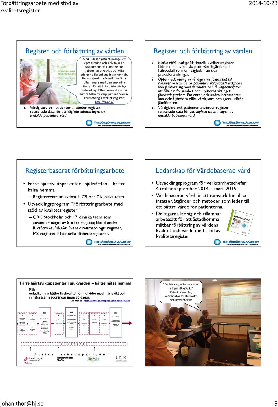 har haft. 2. Öppen redovisning av vårdgivares Denna följsamhet sjukdomsöversikt till används riktlinjer och av deras patienters vårdutfall.